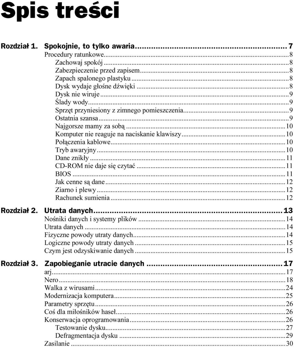 ..a...10 Połączenia kablowe...a...10 Tryb awaryjny...a...a...10 Dane znikły...a...a...11 CD-ROM nie daje się czytać...a...11 BIOS...a...a... 11 Jak cenne są dane...a...a..12 Ziarno i plewy...a...a...12 Rachunek sumienia.