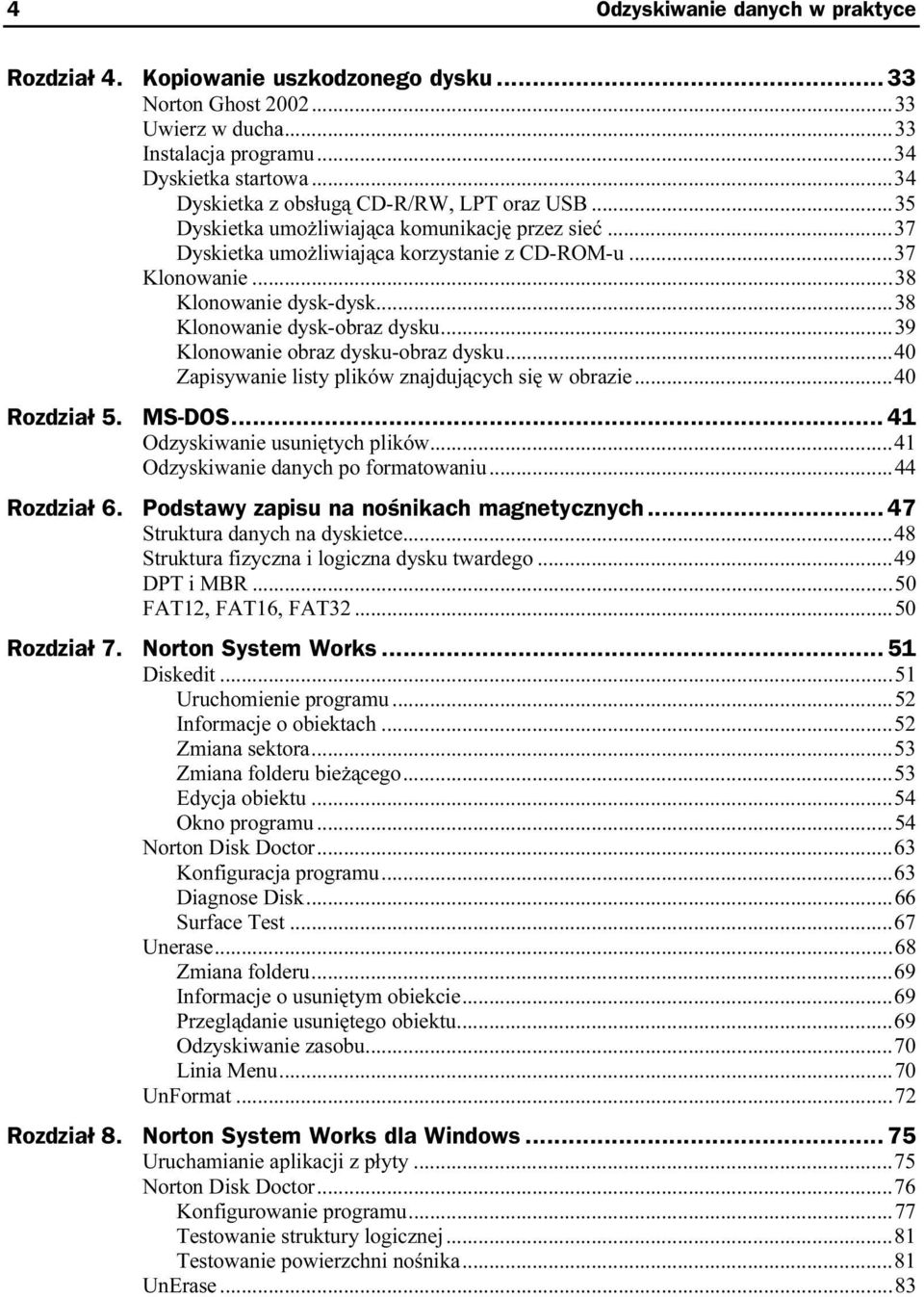 ..a...39 Klonowanie obraz dysku-obraz dysku...a...40 Zapisywanie listy plików znajdujących się w obrazie...40 Rozdział 5. MS-DOS... 41 Odzyskiwanie usuniętych plików...a...41 Odzyskiwanie danych po formatowaniu.