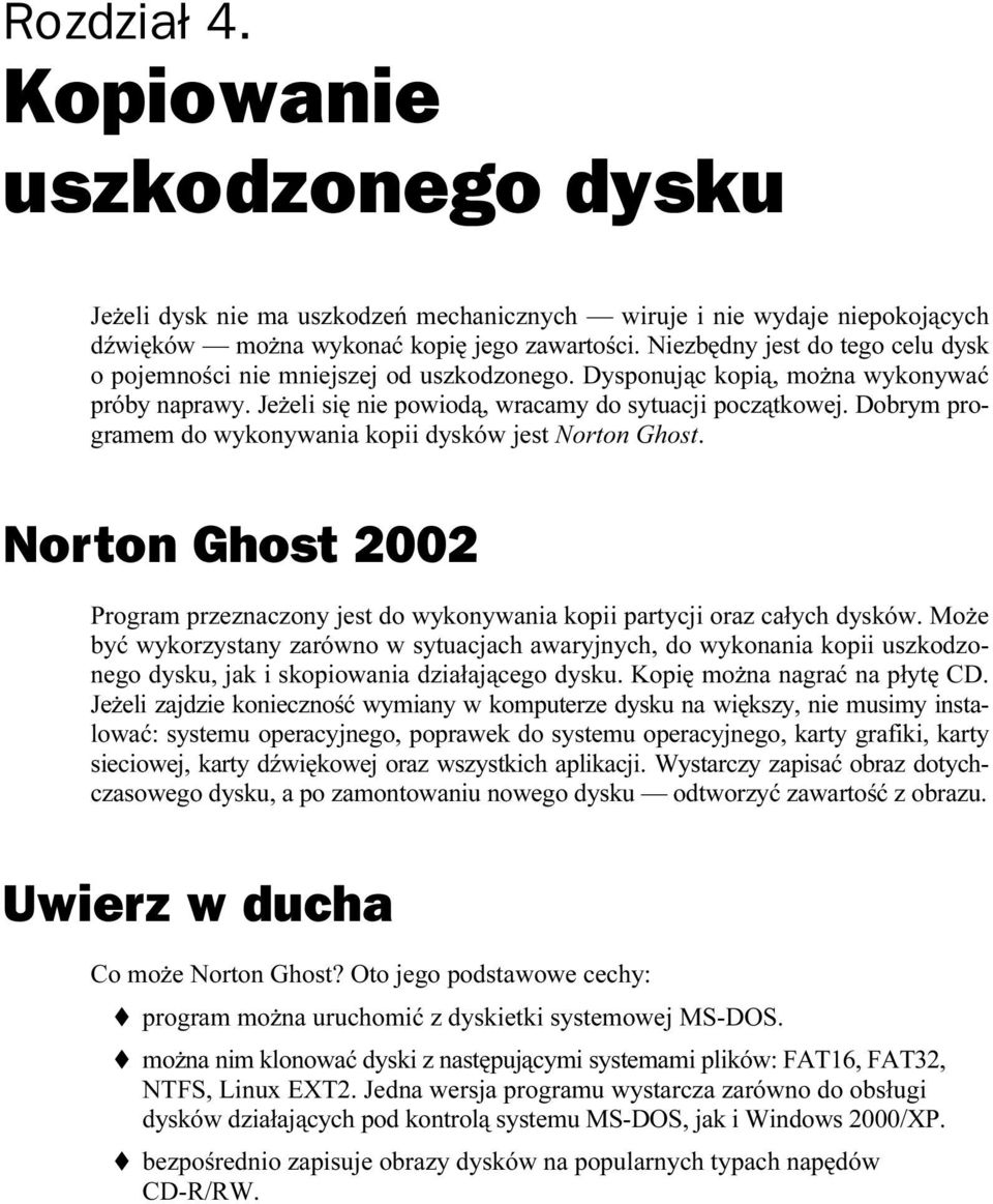 Dobrym programem do wykonywania kopii dysków jest Norton Ghost. Norton Ghost 2002 Program przeznaczony jest do wykonywania kopii partycji oraz całych dysków.