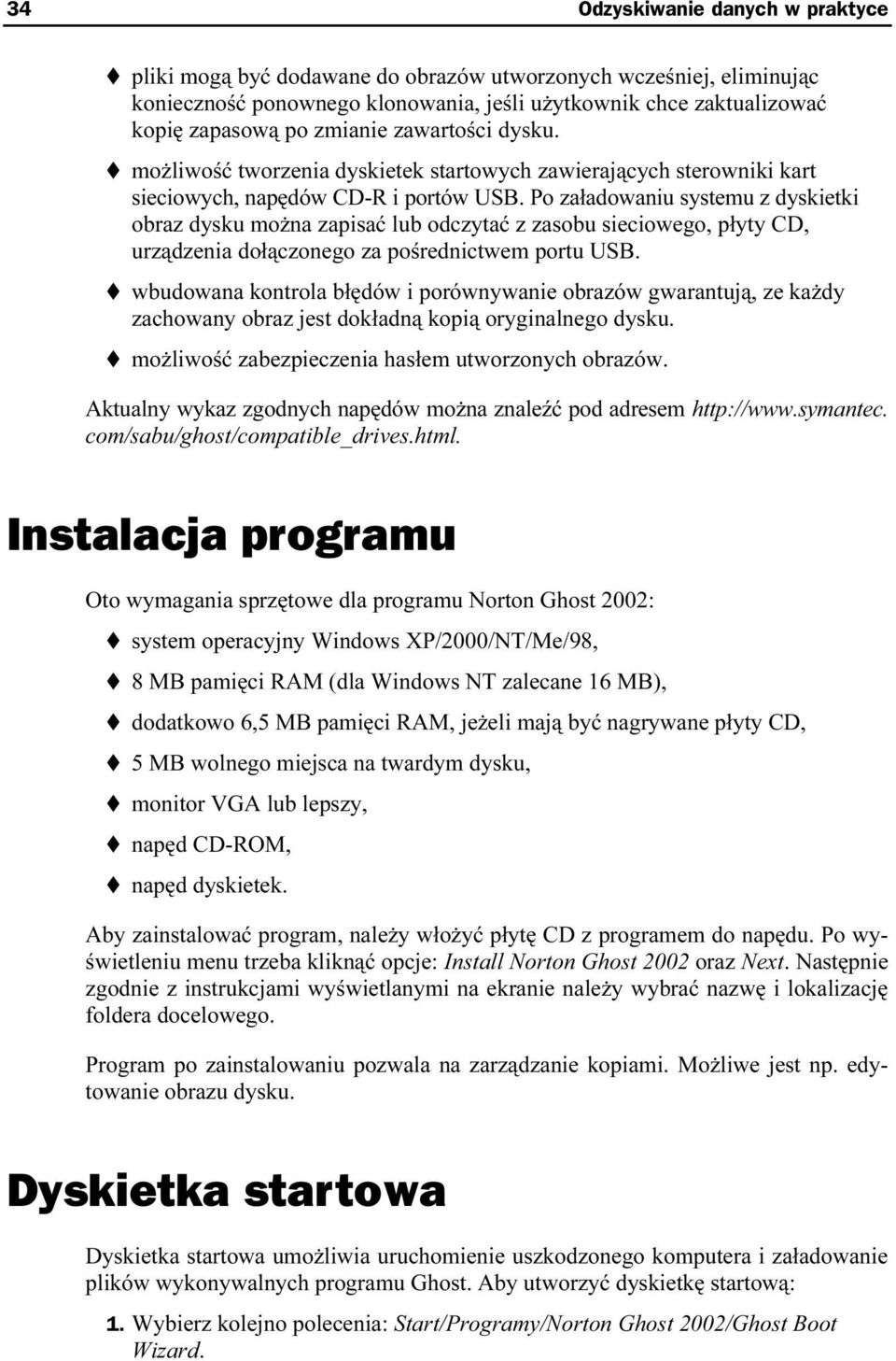 Po załadowaniu systekmu z dyskietki obraz dysku można zapisać lub odczytać z zasobu siecikowego, płyty CD, urządzenia dołączonego za pośrednictwem portu USB.