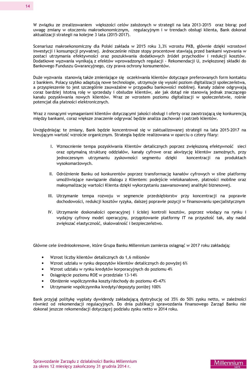 Jednocześnie niższe stopy procentowe stawiają przed bankami wyzwania w postaci utrzymania efektywności oraz poszukiwania dodatkowych źródeł przychodów i redukcji kosztów.