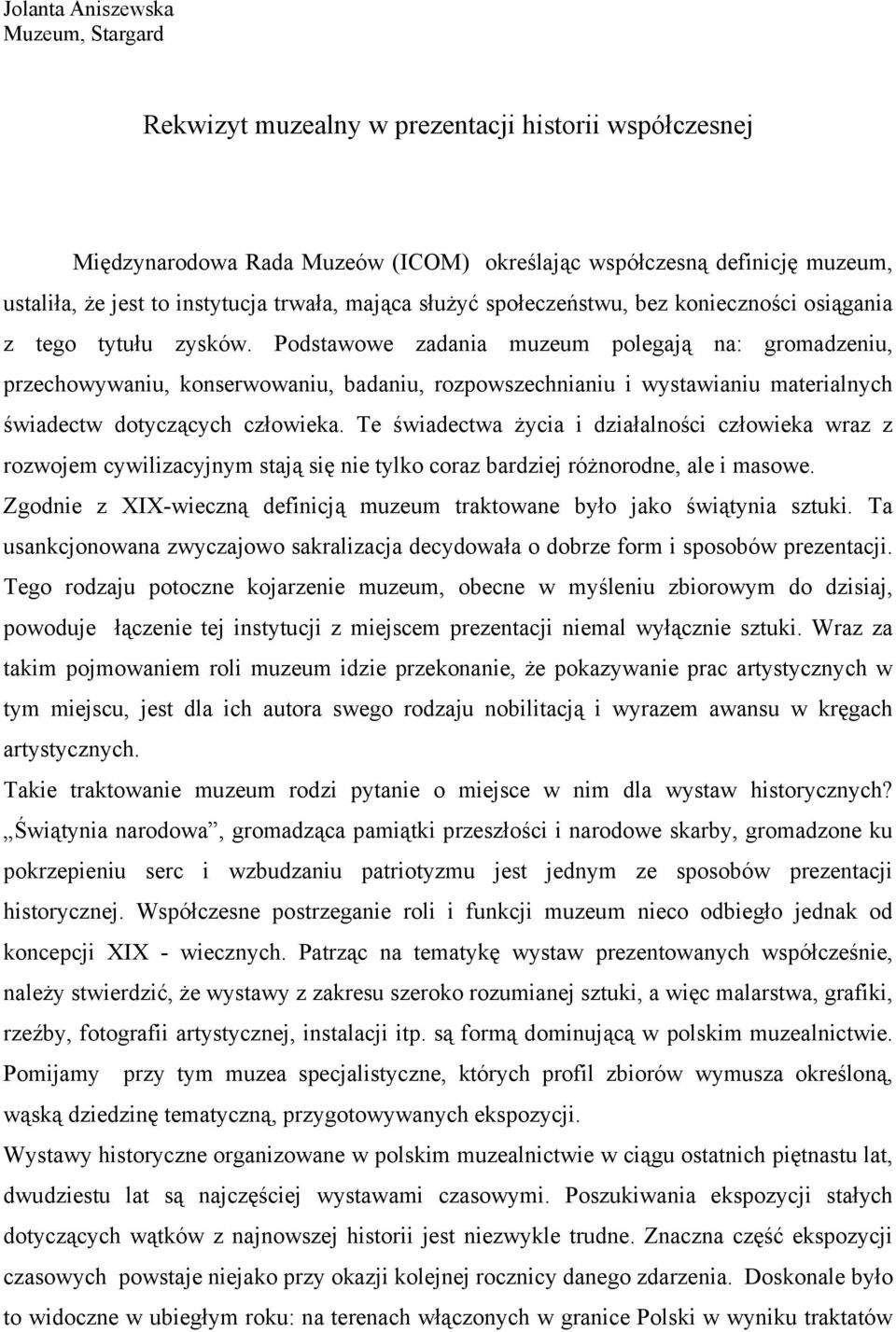 Podstawowe zadania muzeum polegają na: gromadzeniu, przechowywaniu, konserwowaniu, badaniu, rozpowszechnianiu i wystawianiu materialnych świadectw dotyczących człowieka.