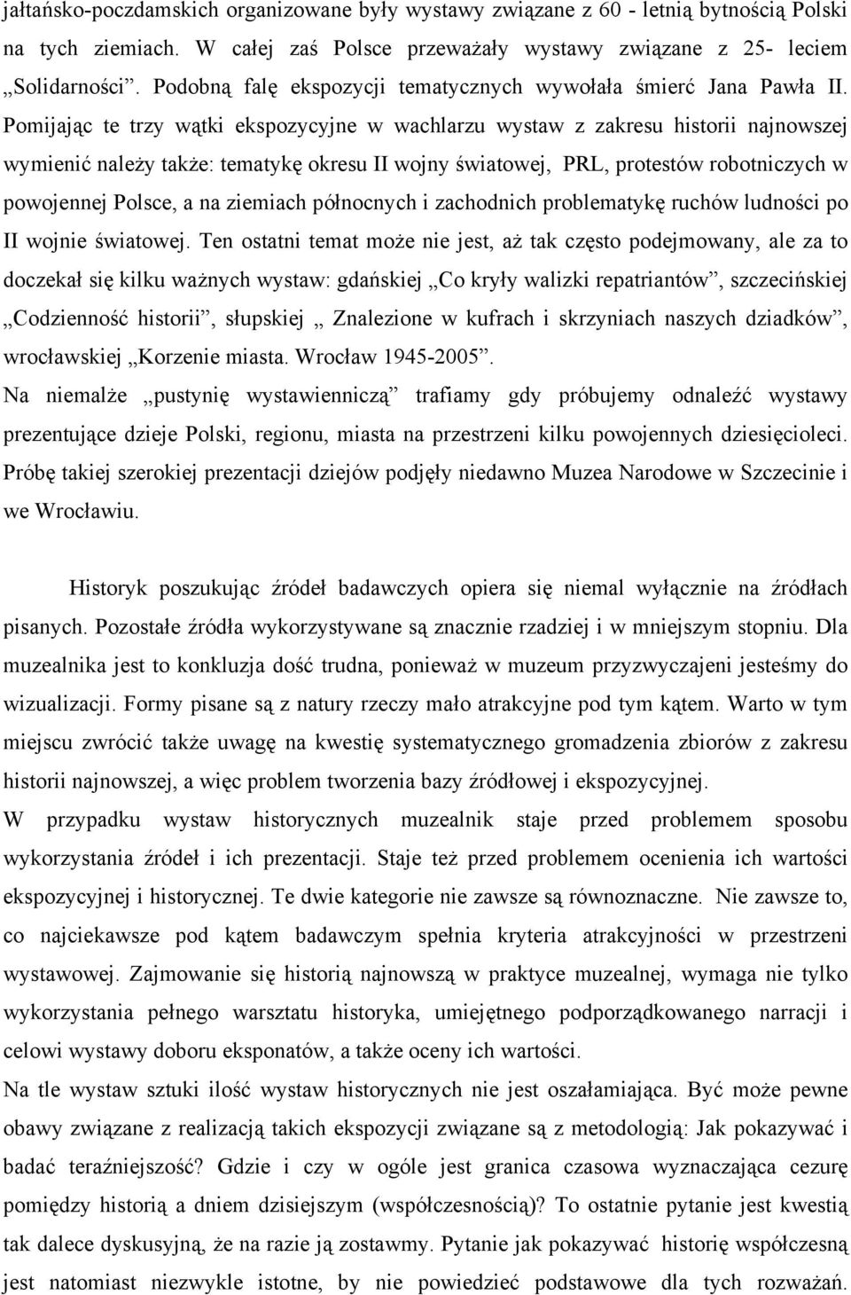 Pomijając te trzy wątki ekspozycyjne w wachlarzu wystaw z zakresu historii najnowszej wymienić należy także: tematykę okresu II wojny światowej, PRL, protestów robotniczych w powojennej Polsce, a na