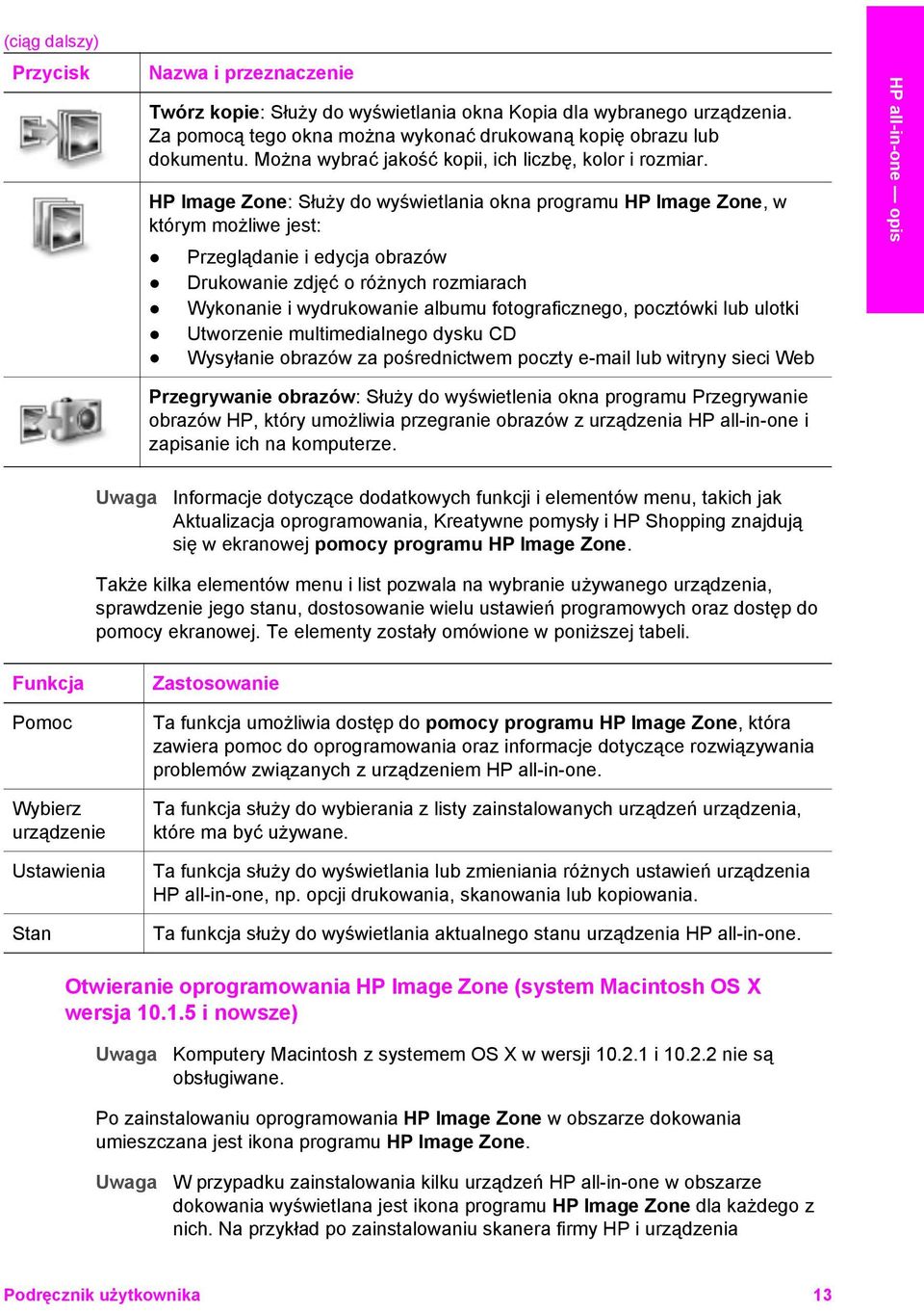 HP Image Zone: Służy do wyświetlania okna programu HP Image Zone, w którym możliwe jest: Przeglądanie i edycja obrazów Drukowanie zdjęć o różnych rozmiarach Wykonanie i wydrukowanie albumu