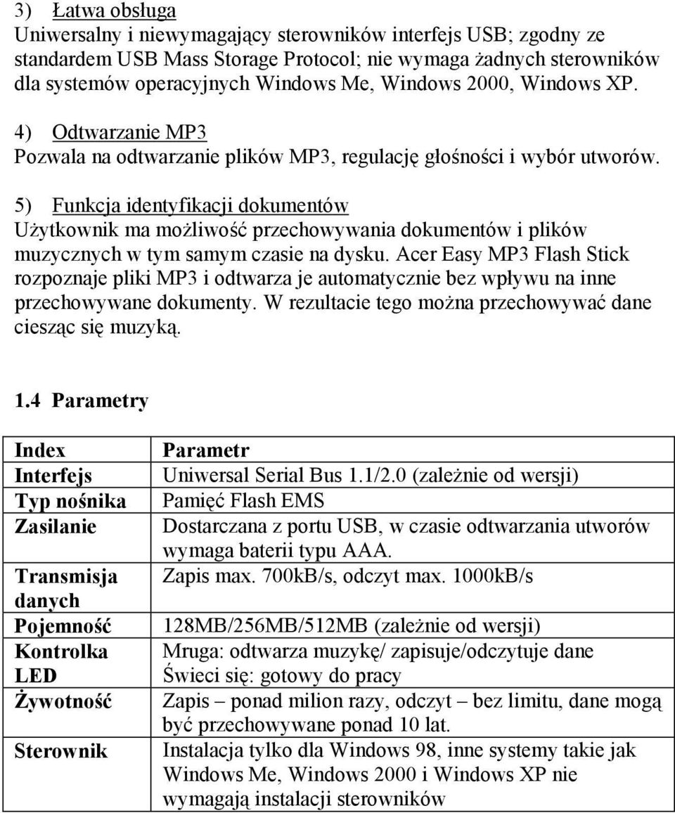 5) Funkcja identyfikacji dokumentów Użytkownik ma możliwość przechowywania dokumentów i plików muzycznych w tym samym czasie na dysku.