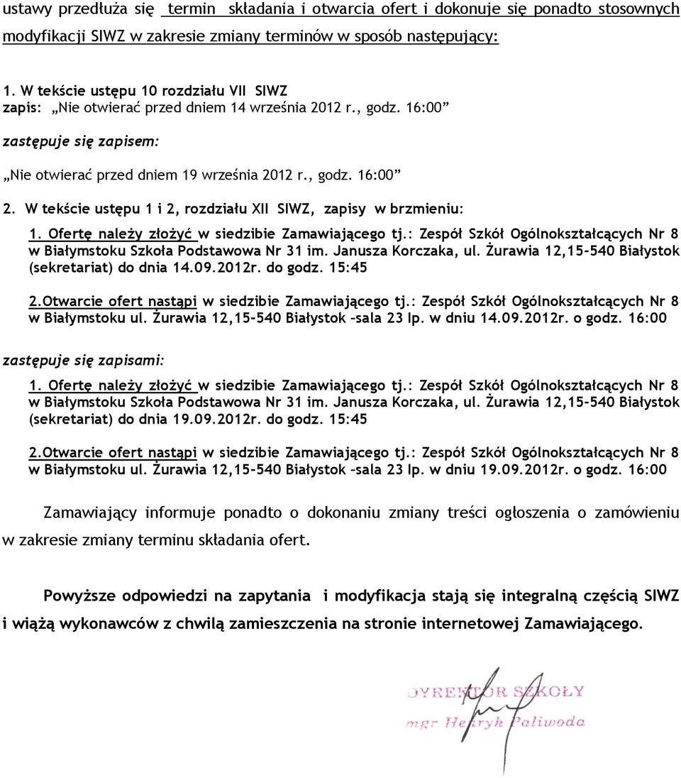 W tekście ustępu 1 i 2, rozdziału XII SIWZ, zapisy w brzmieniu: 1. Ofertę należy złożyć w siedzibie Zamawiającego tj.: Zespół Szkół Ogólnokształcących Nr 8 w Białymstoku Szkoła Podstawowa Nr 31 im.