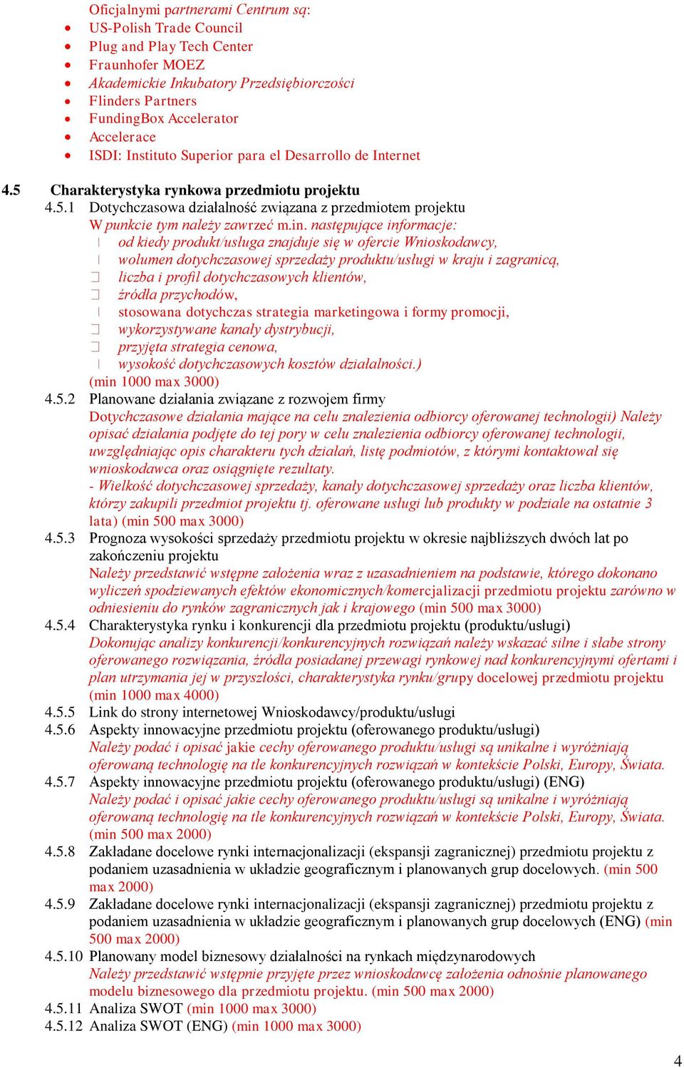 in. następujące informacje: od kiedy produkt/usługa znajduje się w ofercie Wnioskodawcy, wolumen dotychczasowej sprzedaży produktu/usługi w kraju i zagranicą, liczba i profil dotychczasowych