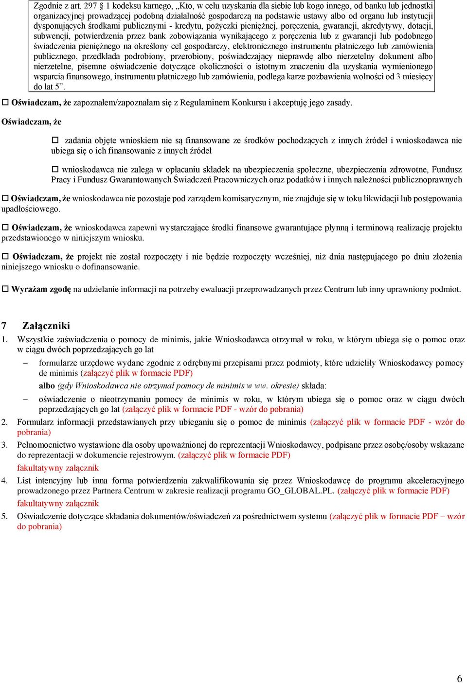 instytucji dysponujących środkami publicznymi - kredytu, pożyczki pieniężnej, poręczenia, gwarancji, akredytywy, dotacji, subwencji, potwierdzenia przez bank zobowiązania wynikającego z poręczenia
