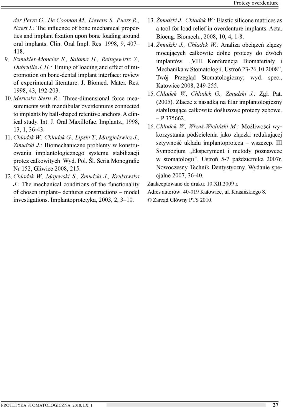 J. Biomed. Mater. Res. 1998, 43, 192-203. 10. Mericske-Stern R.: Three-dimensional force measurements with mandibular overdentures connected to implants by ball-shaped retentive anchors.