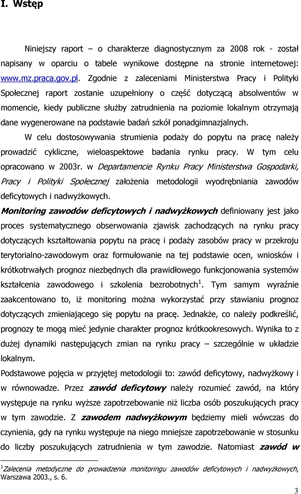 dane wygenerowane na podstawie badań szkół ponadgimnazjalnych. W celu dostosowywania strumienia podaży do popytu na pracę należy prowadzić cykliczne, wieloaspektowe badania rynku pracy.