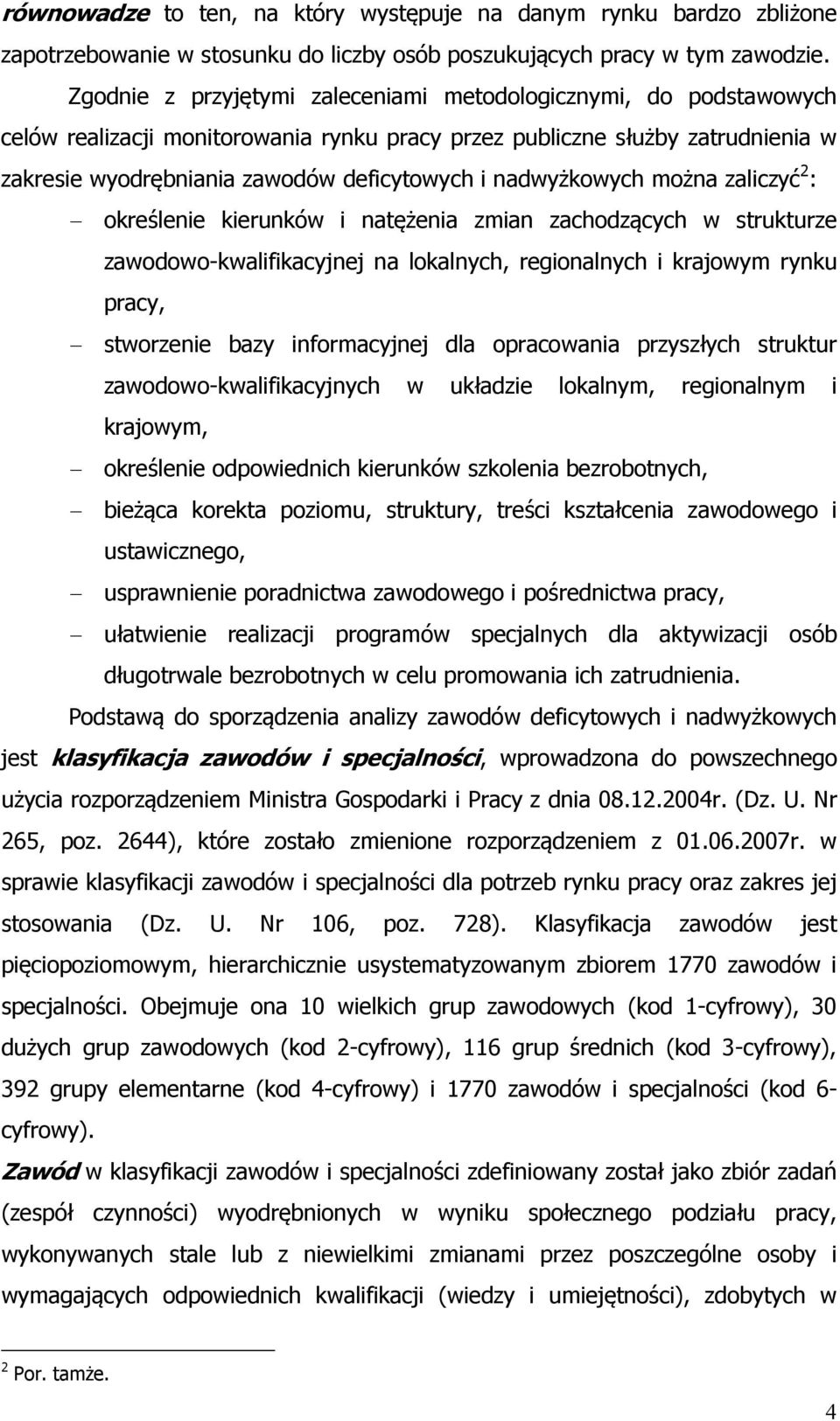 nadwyżkowych można zaliczyć 2 : określenie kierunków i natężenia zmian zachodzących w strukturze zawodowo-kwalifikacyjnej na lokalnych, regionalnych i krajowym rynku pracy, stworzenie bazy