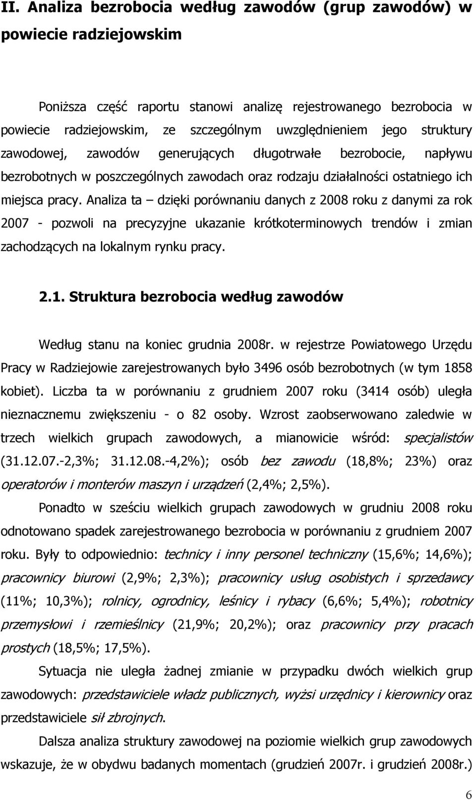 Analiza ta dzięki porównaniu danych z 2008 roku z danymi za rok 2007 - pozwoli na precyzyjne ukazanie krótkoterminowych trendów i zmian zachodzących na lokalnym rynku pracy. 2.1.