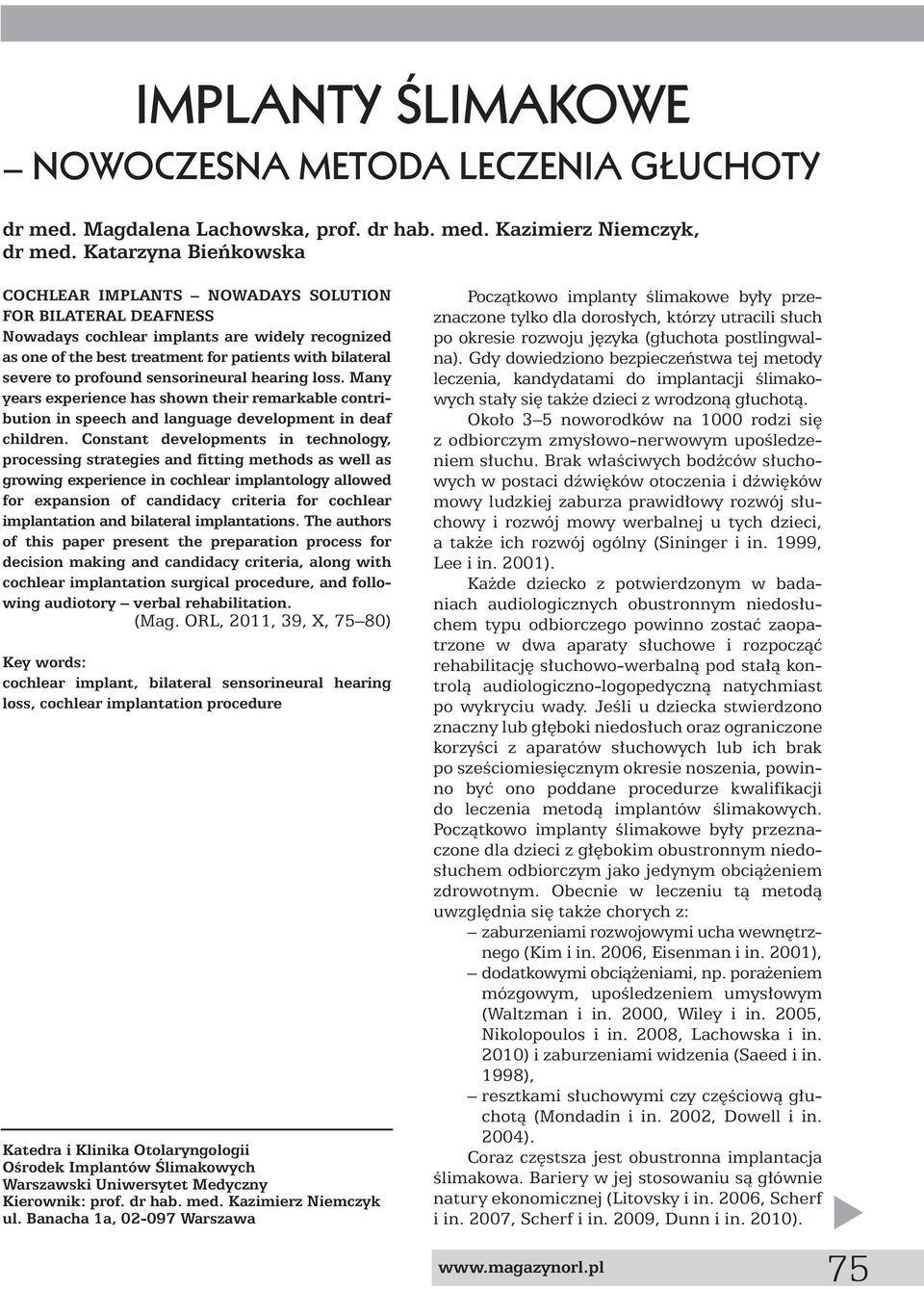 profound sensorineural hearing loss. Many years experience has shown their remarkable contribution in speech and language development in deaf children.