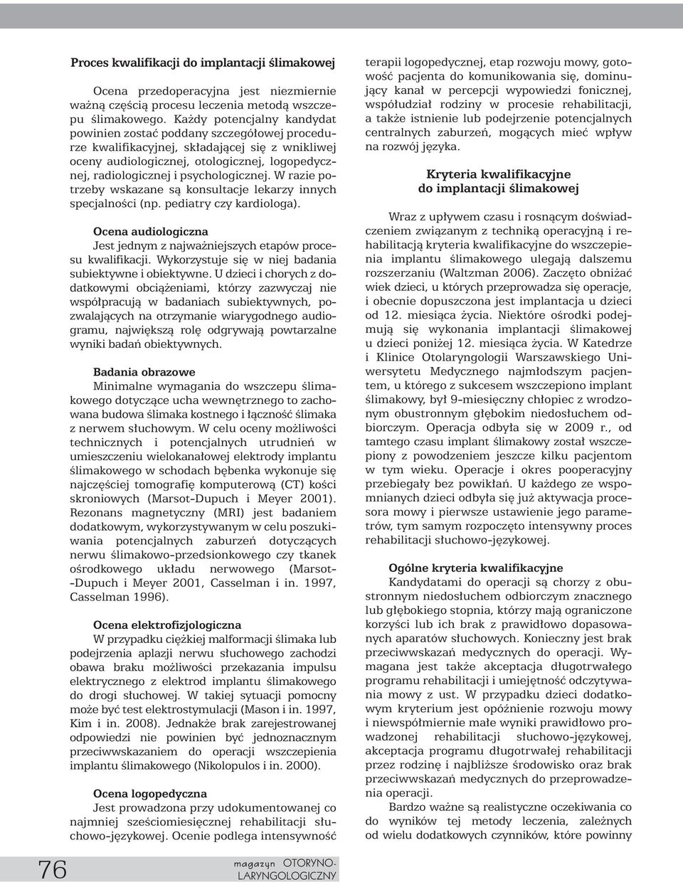 psychologicznej. W razie potrzeby wskazane sà konsultacje lekarzy innych specjalnoêci (np. pediatry czy kardiologa). Ocena audiologiczna Jest jednym z najwa niejszych etapów procesu kwalifikacji.