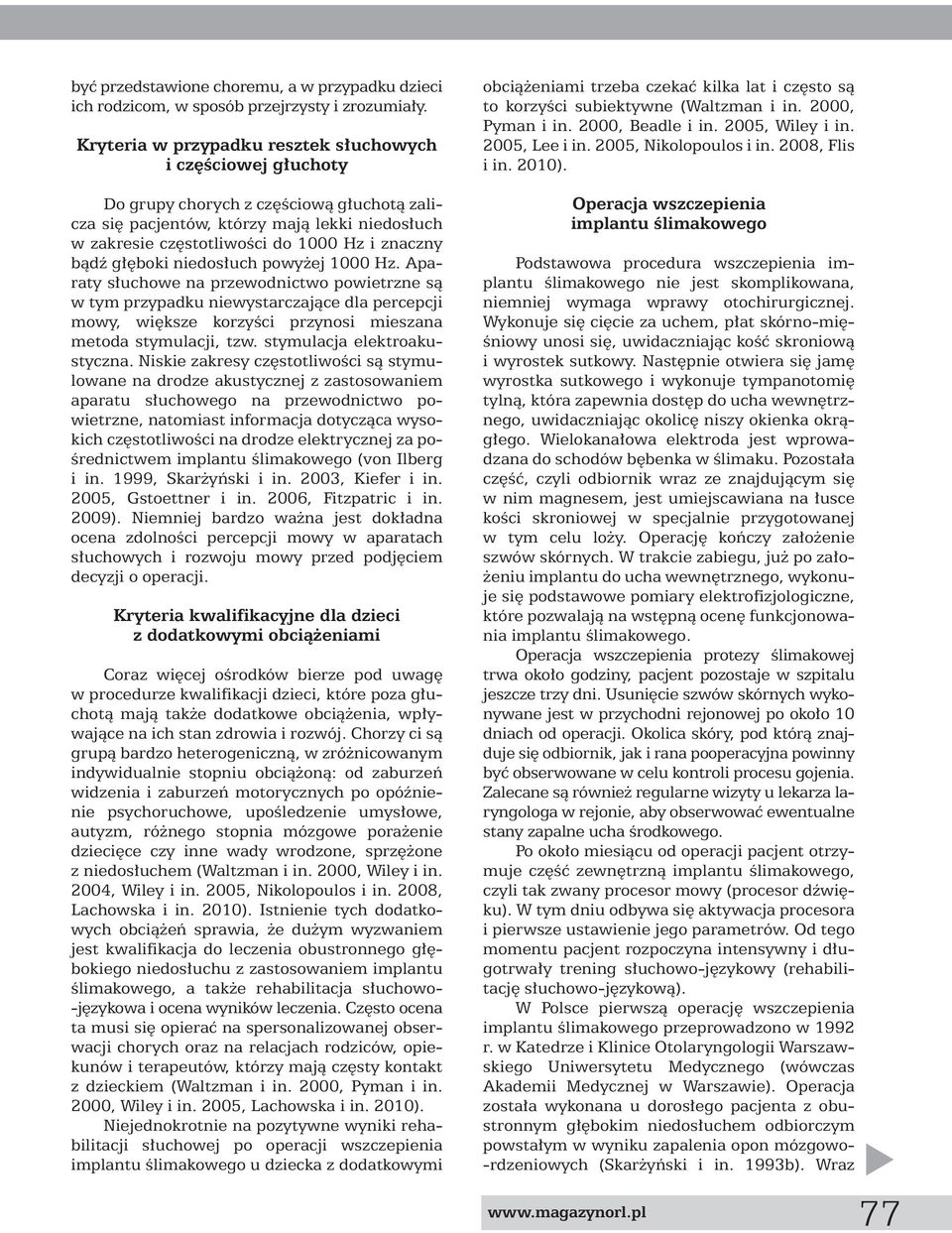 bàdê g boki niedos uch powy ej 1000 Hz. Aparaty s uchowe na przewodnictwo powietrzne sà w tym przypadku niewystarczajàce dla percepcji mowy, wi ksze korzyêci przynosi mieszana metoda stymulacji, tzw.