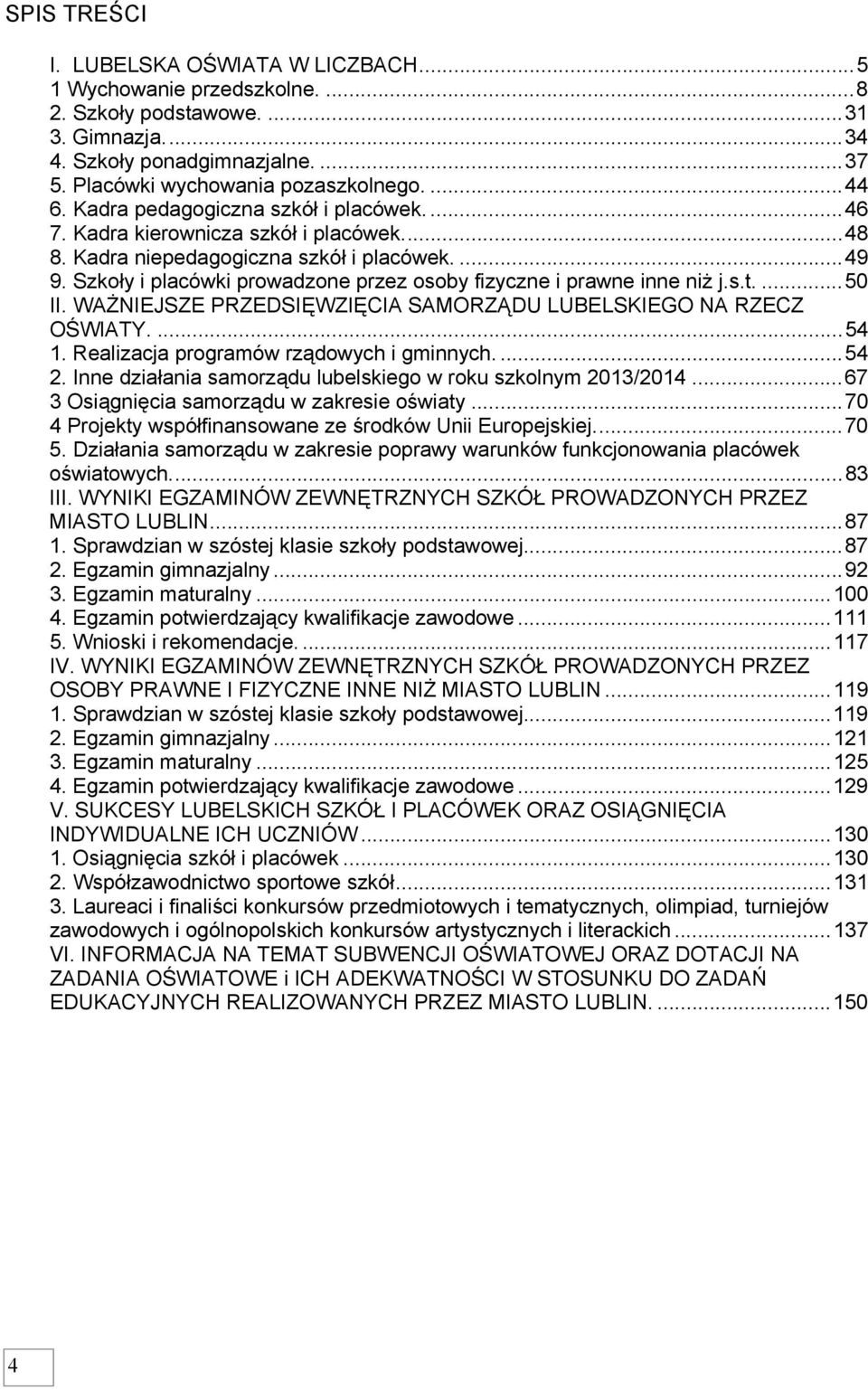 Szkoły i placówki prowadzone przez osoby fizyczne i prawne inne niż j.s.t....50 II. WAŻNIEJSZE PRZEDSIĘWZIĘCIA SAMORZĄDU LUBELSKIEGO NA RZECZ OŚWIATY....54 1.