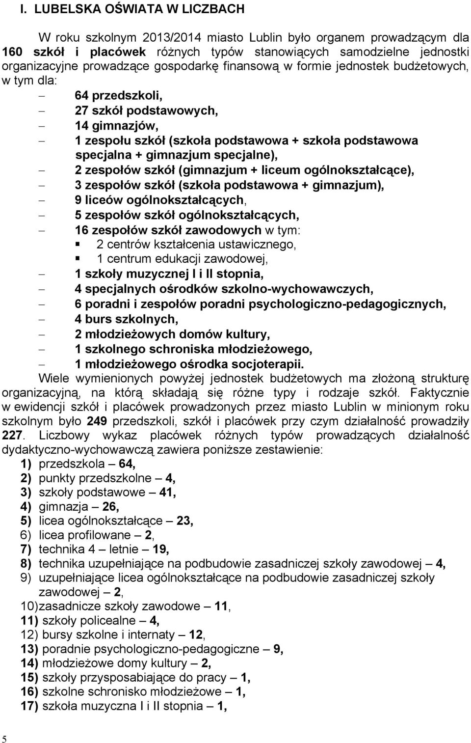 specjalne), 2 zespołów szkół (gimnazjum + liceum ogólnokształcące), 3 zespołów szkół (szkoła podstawowa + gimnazjum), 9 liceów ogólnokształcących, 5 zespołów szkół ogólnokształcących, 16 zespołów