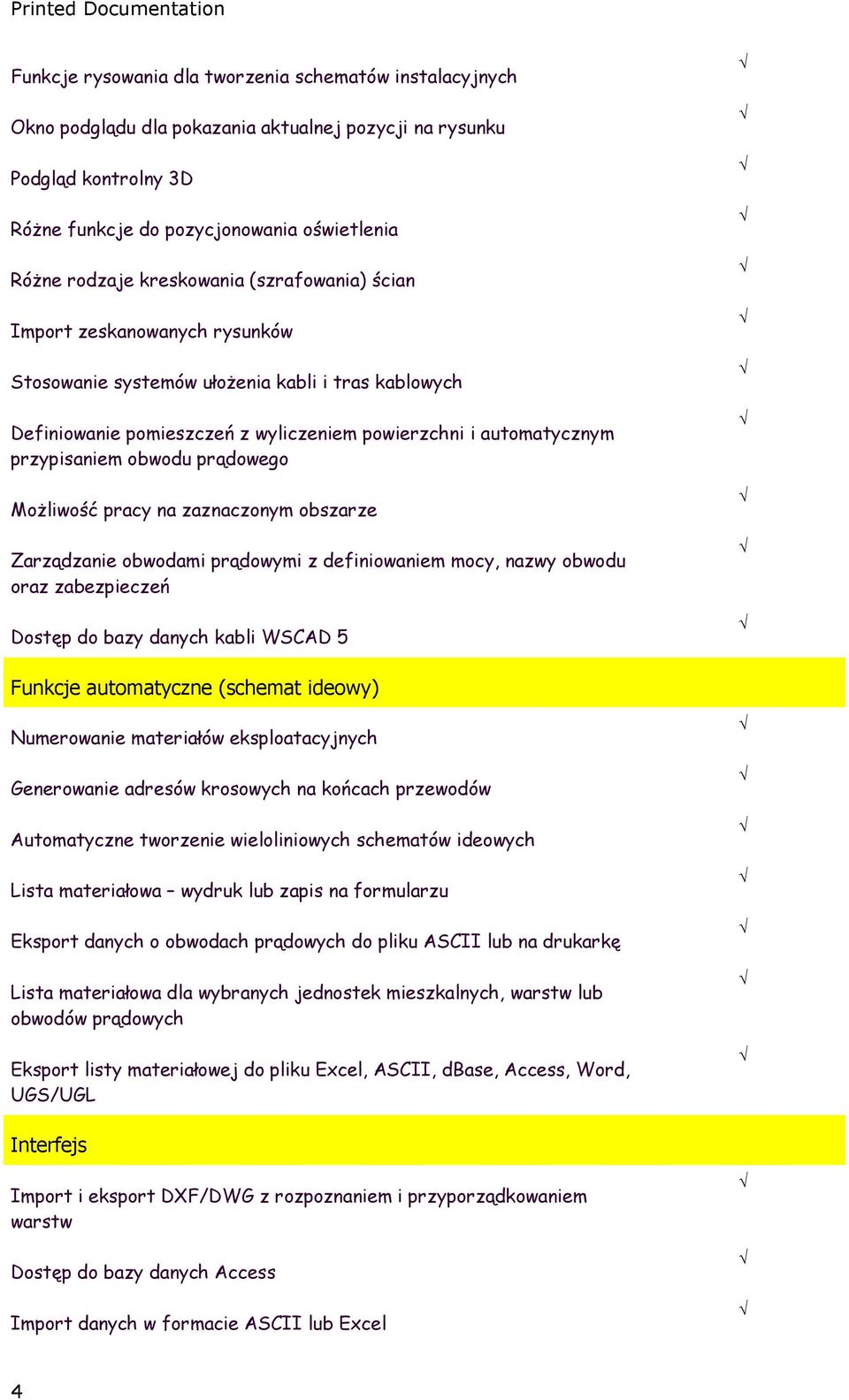 automatycznym przypisaniem obwodu prądowego MoŜliwość pracy na zaznaczonym obszarze Zarządzanie obwodami prądowymi z definiowaniem mocy, nazwy obwodu oraz zabezpieczeń Dostęp do bazy danych kabli