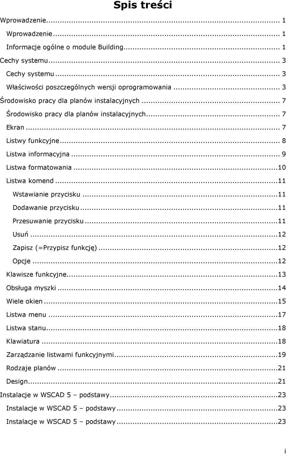 ..11 Wstawianie przycisku...11 Dodawanie przycisku...11 Przesuwanie przycisku...11 Usuń...12 Zapisz (=Przypisz funkcję)...12 Opcje...12 Klawisze funkcyjne...13 Obsługa myszki...14 Wiele okien.