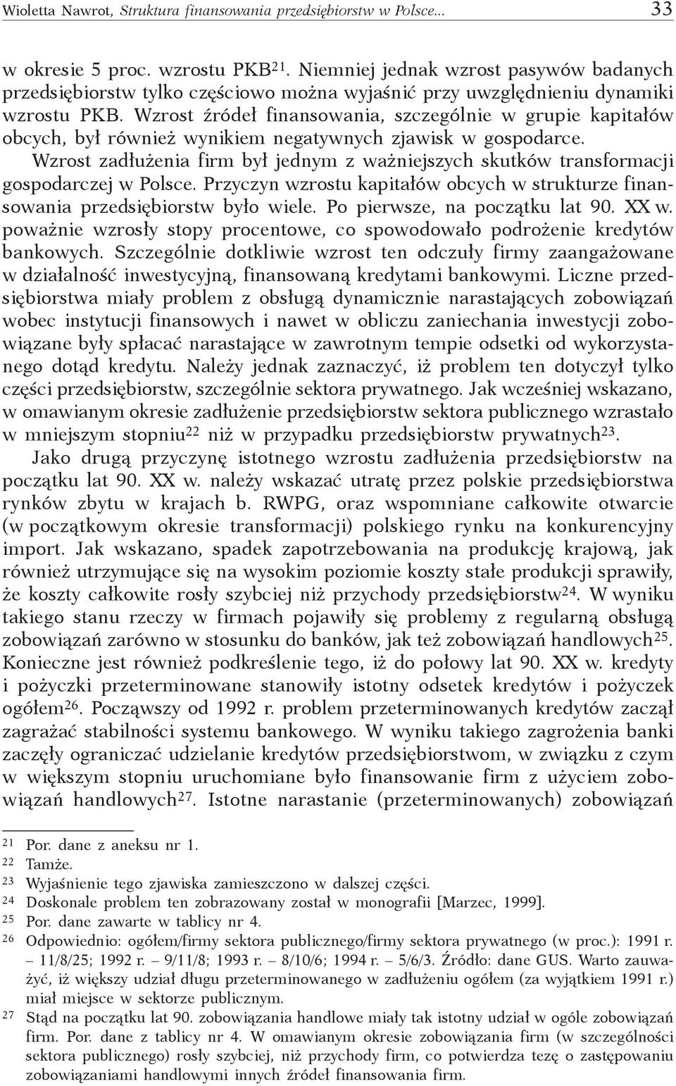 Wzrost źródeł finnsowni, szzególnie w grupie kpitłów oyh, ył również wynikiem negtywnyh zjwisk w gospodre. Wzrost zdłużeni firm ył jednym z wżniejszyh skutków trnsformji gospodrzej w Polse.