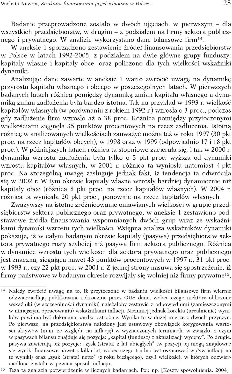 W neksie 1 sporządzono zestwienie źródeł finnsowni przedsięiorstw w Polse w lth 1992-2005, z podziłem n dwie główne grupy funduszy: kpitły włsne i kpitły oe, orz polizono dl tyh wielkośi wskźniki