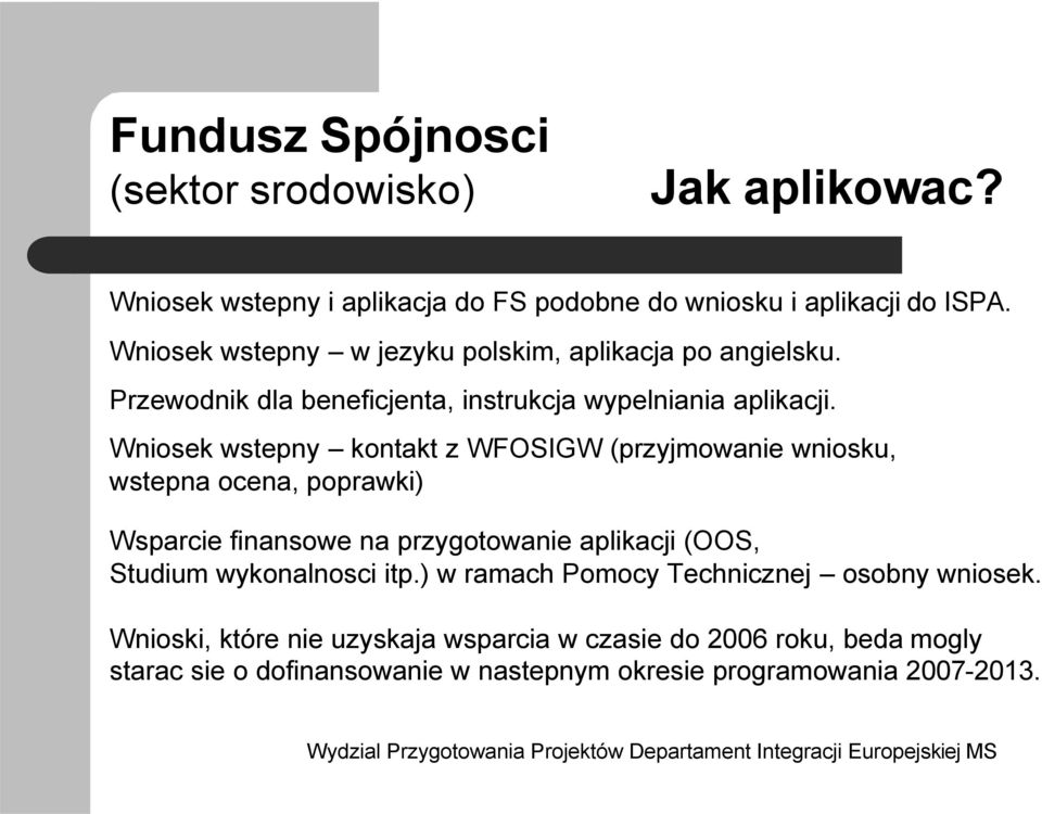 Wniosek wstepny kontakt z WFOSIGW (przyjmowanie wniosku, wstepna ocena, poprawki) Wsparcie finansowe na przygotowanie aplikacji (OOS, Studium