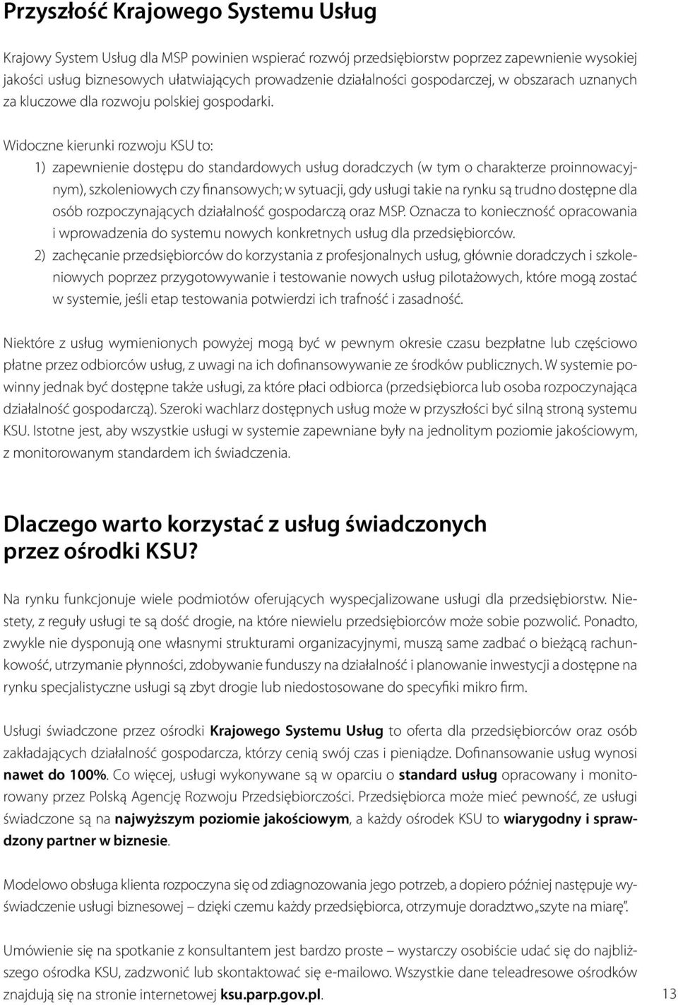 Widoczne kierunki rozwoju KSU to: 1) zapewnienie dostępu do standardowych usług doradczych (w tym o charakterze proinnowacyjnym), szkoleniowych czy finansowych; w sytuacji, gdy usługi takie na rynku