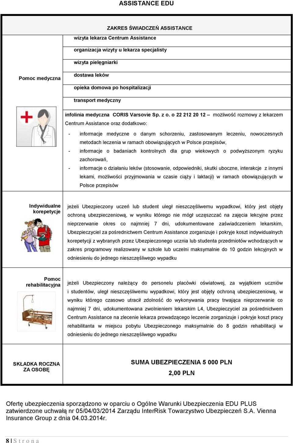 o 22 212 20 12 możliwość rozmowy z lekarzem Centrum Assistance oraz dodatkowo: - informacje medyczne o danym schorzeniu, zastosowanym leczeniu, nowoczesnych metodach leczenia w ramach obowiązujących