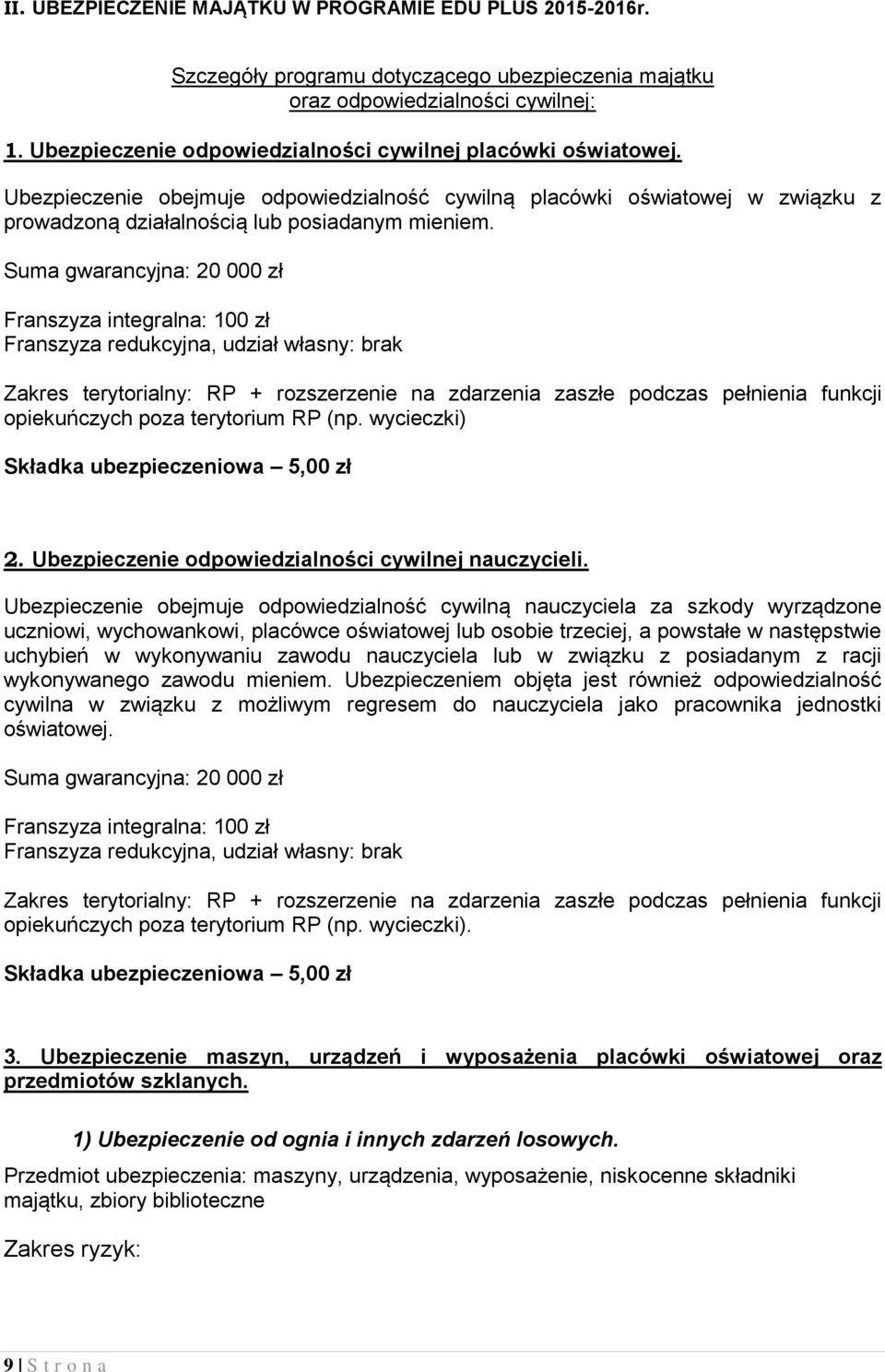 Suma gwarancyjna: 20 000 zł Franszyza integralna: 100 zł Franszyza redukcyjna, udział własny: brak Zakres terytorialny: RP + rozszerzenie na zdarzenia zaszłe podczas pełnienia funkcji opiekuńczych