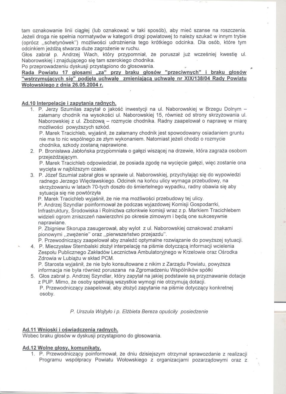 Marek Tracichleb, wyjasnil, ze zalamany chodnik jest spowodowany osiadaniem gruntu nie ma to nic wspólnego ze zlym wykonaniem. Natomiast jezeli chodzi o rozmycie chodnika, szkody zostana naprawione.