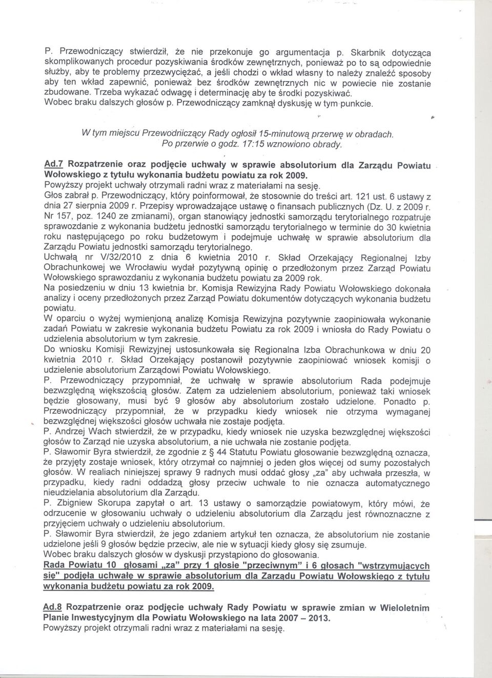 sposoby aby ten wklad zapewnic, poniewaz bez srodków zewnetrznych nic w powiecie nie zostanie zbudowane. Trzeba wykazac odwage I determinacje aby te srodki pozyskiwac. Wobec braku dalszych' glosów p.