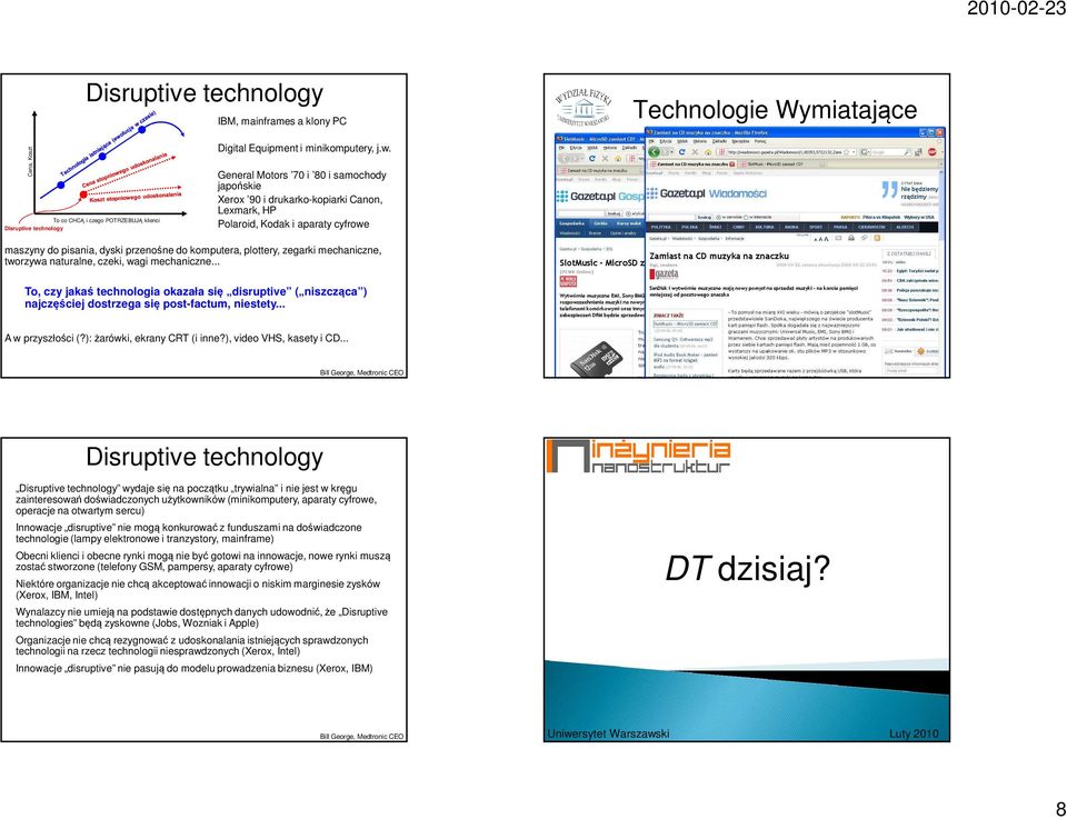 mechaniczne, tworzywa naturalne, czeki, wagi mechaniczne... To, czy jakaś technologia okazała się disruptive ( niszcząca ) najczęściej dostrzega się post-factum, niestety... A w przyszłości (?