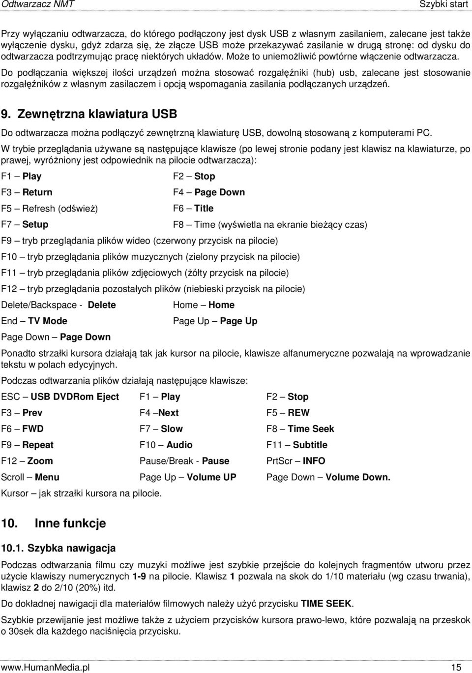 Do podłączania większej ilości urządzeń można stosować rozgałęźniki (hub) usb, zalecane jest stosowanie rozgałęźników z własnym zasilaczem i opcją wspomagania zasilania podłączanych urządzeń. 9.