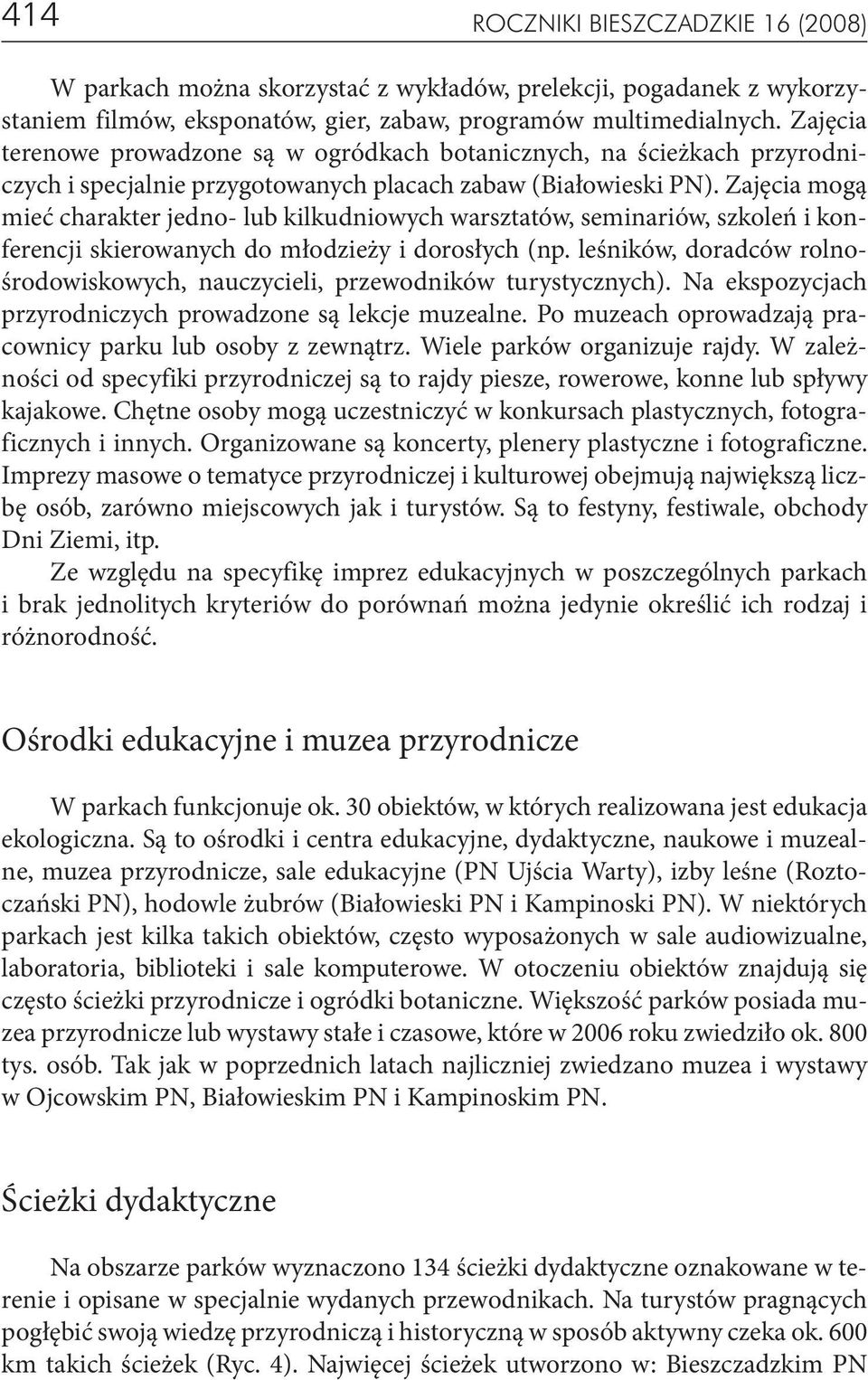 Zajęcia mogą mieć charakter jedno- lub kilkudniowych warsztatów, seminariów, szkoleń i konferencji skierowanych do młodzieży i dorosłych (np.