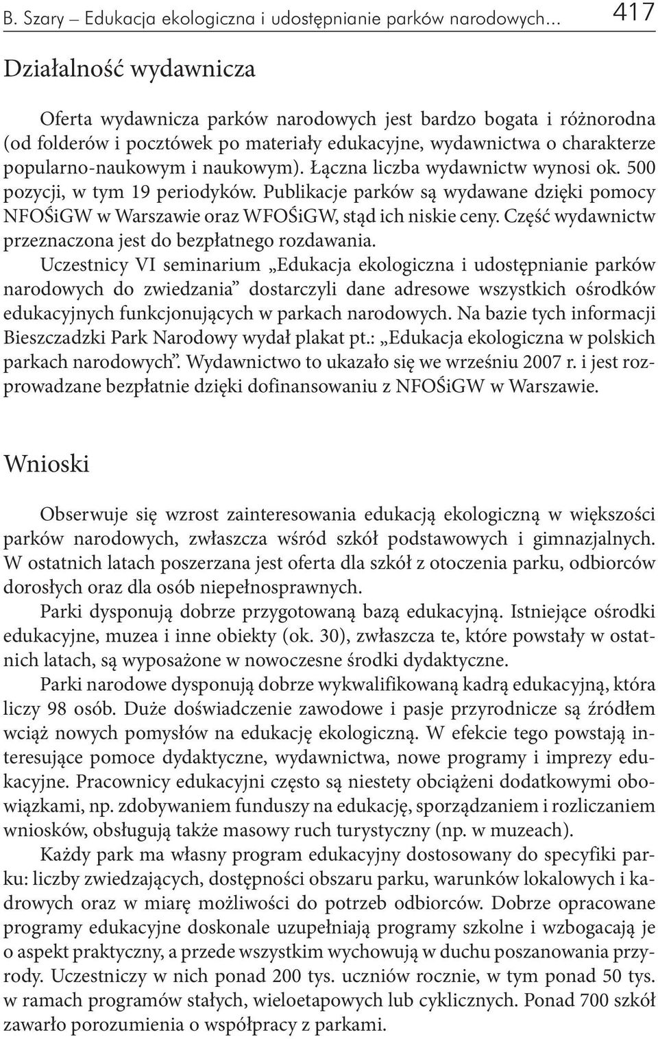 naukowym). Łączna liczba wydawnictw wynosi ok. 500 pozycji, w tym 19 periodyków. Publikacje parków są wydawane dzięki pomocy NFOŚiGW w Warszawie oraz WFOŚiGW, stąd ich niskie ceny.