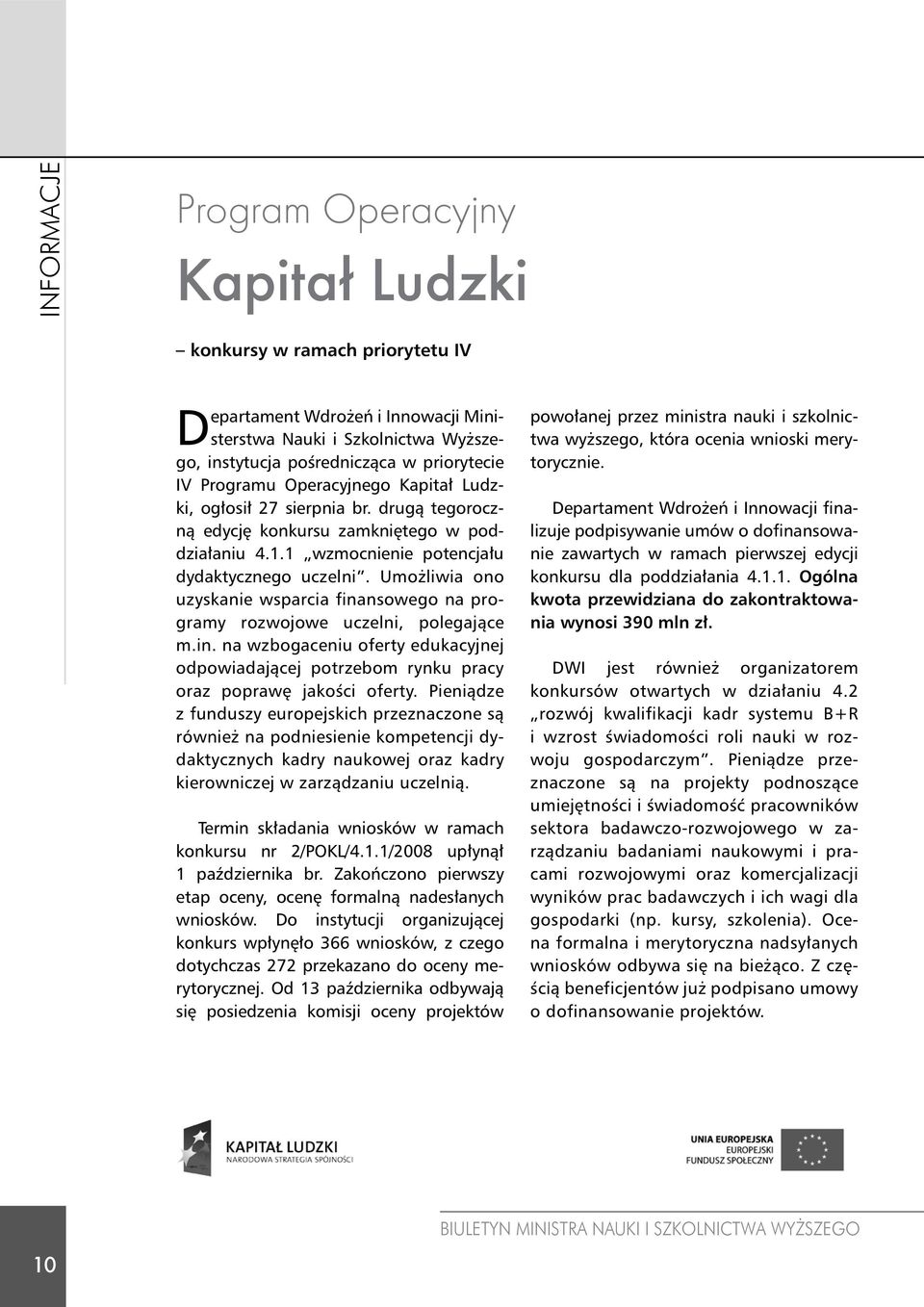 Umożliwia ono uzyskanie wsparcia finansowego na programy rozwojowe uczelni, polegające m.in. na wzbogaceniu oferty edukacyjnej odpowiadającej potrzebom rynku pracy oraz poprawę jakości oferty.