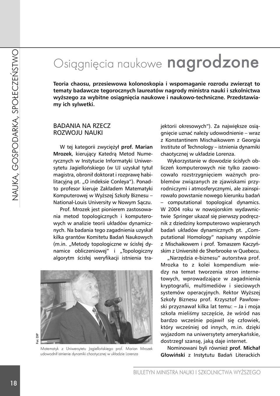 Marian Mrozek, kierujący Katedrą Metod Numerycznych w Instytucie Informatyki Uniwersytetu Jagiellońskiego (w UJ uzyskał tytuł magistra, obronił doktorat i rozprawę habilitacyjną pt.