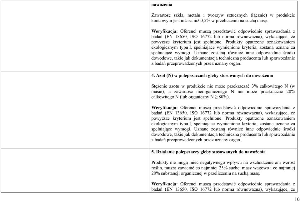 Produkty opatrzone oznakowaniem ekologicznym typu I, spełniające wymienione kryteria, zostaną uznane za spełniające wymogi.