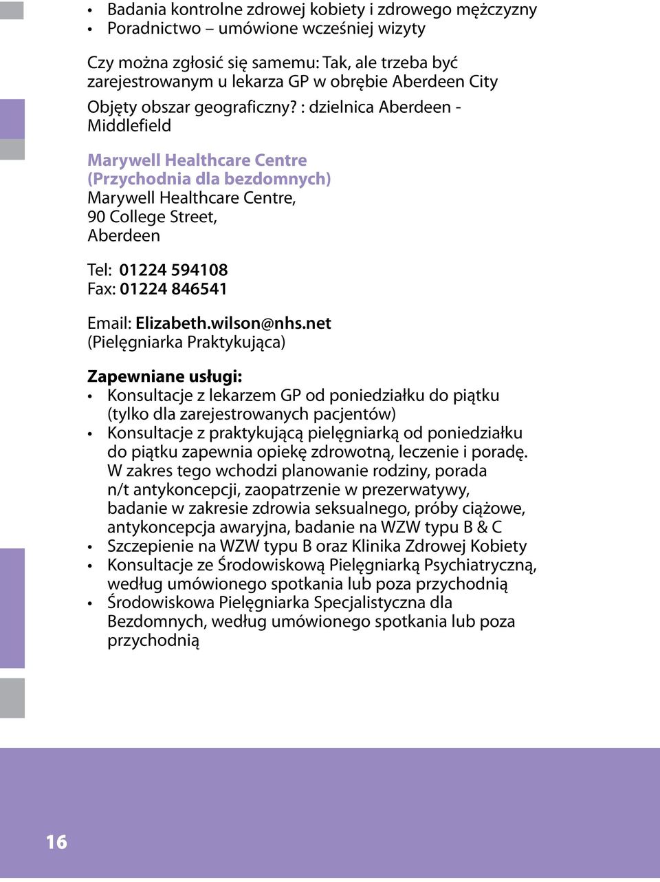 : dzielnica Aberdeen - Middlefield Marywell Healthcare Centre (Przychodnia dla bezdomnych) Marywell Healthcare Centre, 90 College Street, Aberdeen Tel: 01224 594108 Fax: 01224 846541 Email: Elizabeth.