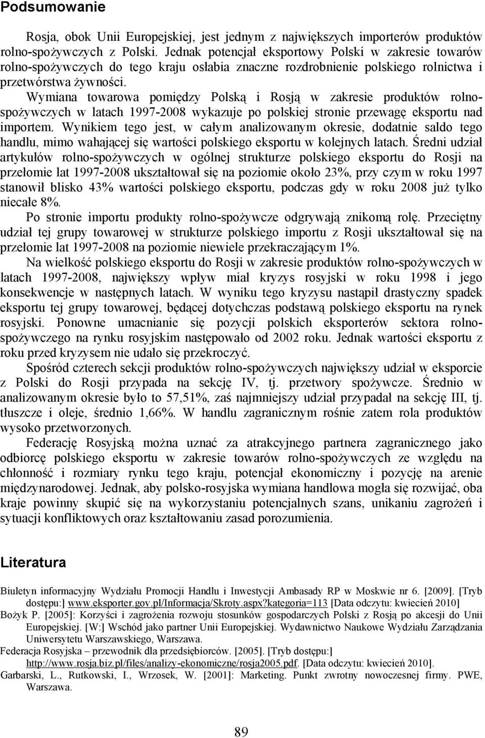 Wymiana towarowa pomiędzy Polską i Rosją w zakresie produktów rolnospożywczych w latach 1997-2008 wykazuje po polskiej stronie przewagę u nad em.