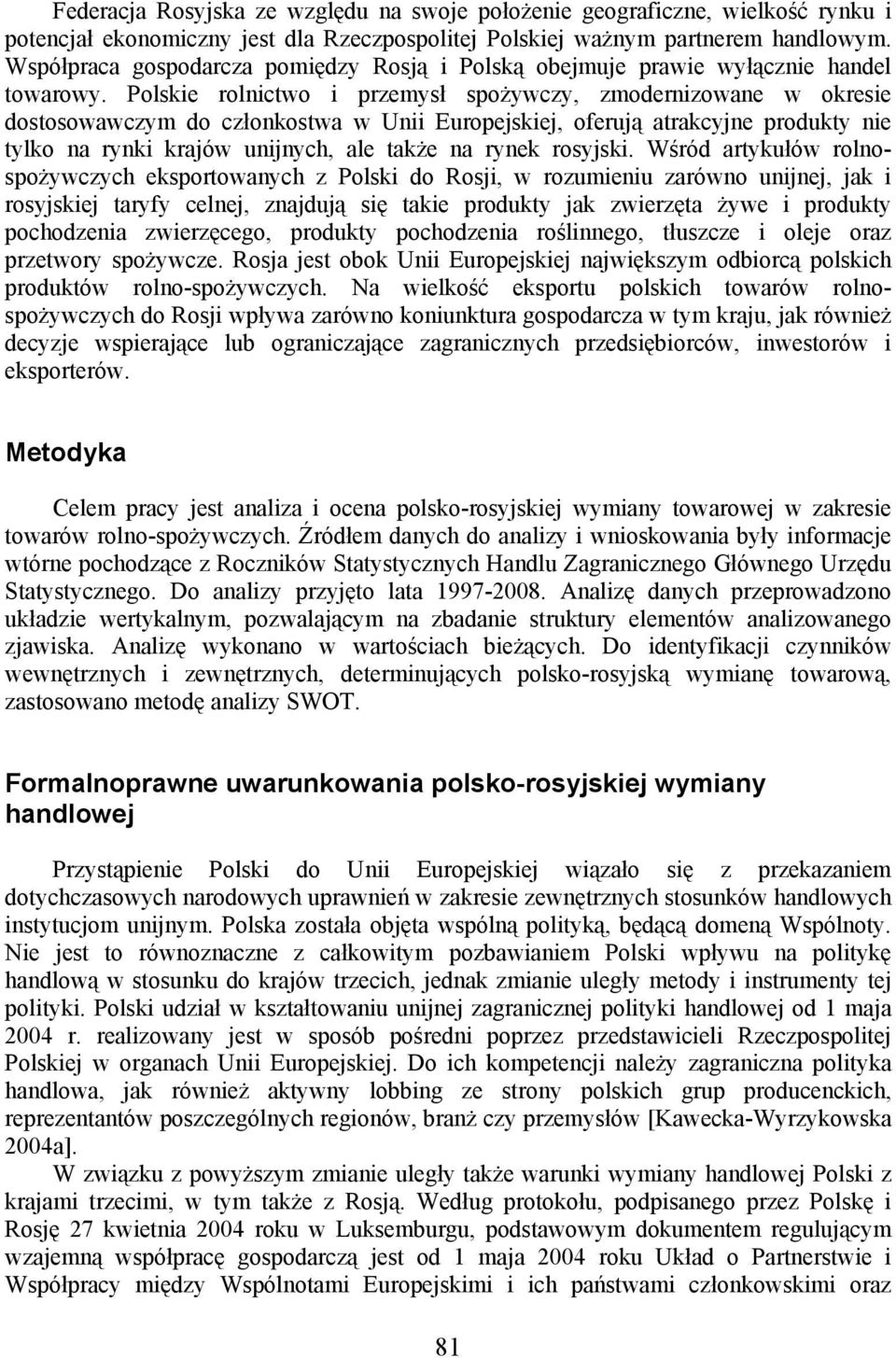 Polskie rolnictwo i przemysł spożywczy, zmodernizowane w okresie dostosowawczym do członkostwa w Unii Europejskiej, oferują atrakcyjne produkty nie tylko na rynki krajów unijnych, ale także na rynek