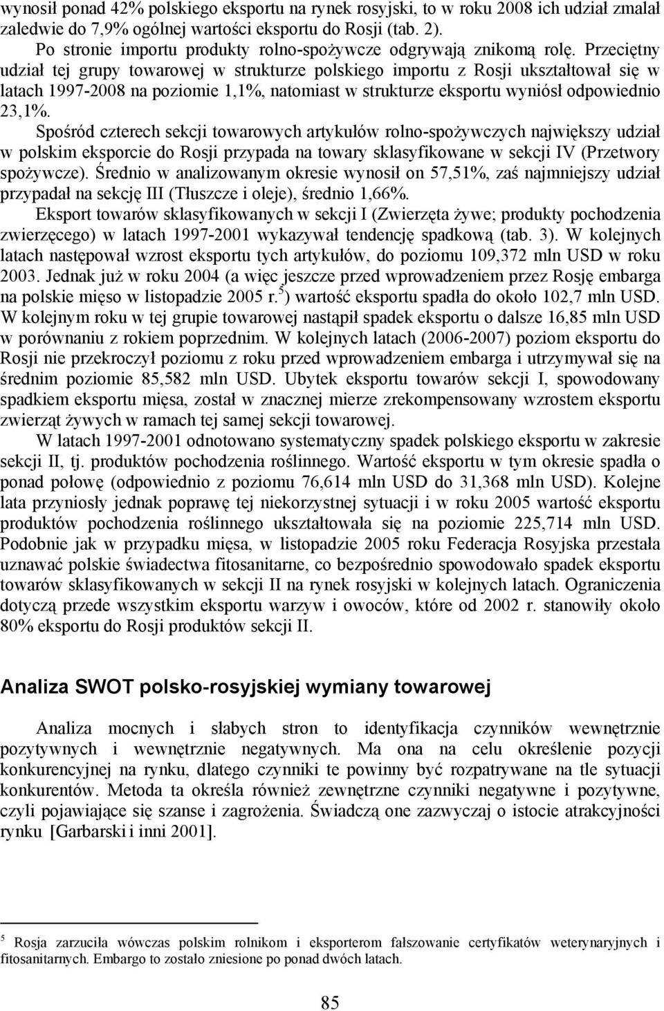 Spośród czterech sekcji towarowych artykułów rolno-spożywczych największy udział w polskim eksporcie do Rosji przypada na towary sklasyfikowane w sekcji IV (Przetwory spożywcze).