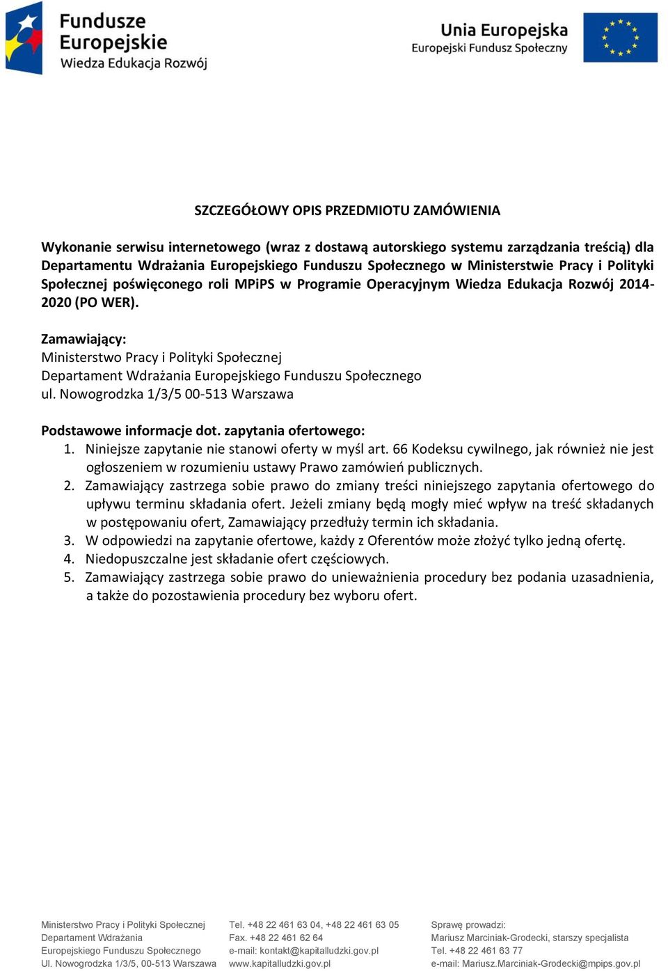 Zamawiający: Ministerstwo Pracy i Polityki Społecznej Departament Wdrażania Europejskiego Funduszu Społecznego ul. Nowogrodzka 1/3/5 00-513 Warszawa Podstawowe informacje dot. zapytania ofertowego: 1.