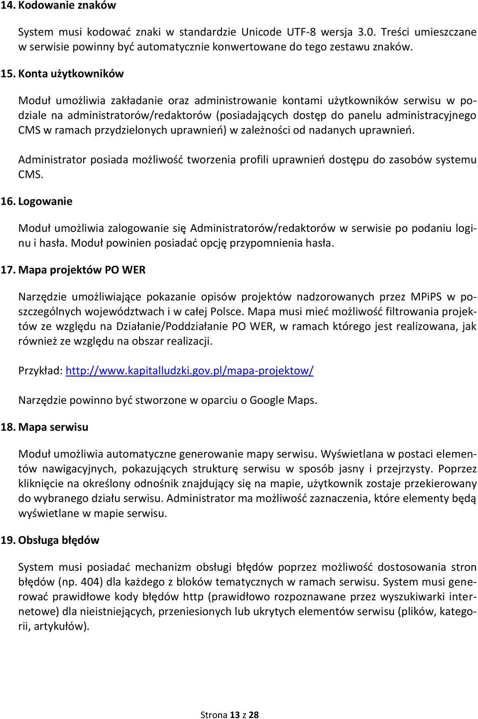 przydzielonych uprawnień) w zależności od nadanych uprawnień. Administrator posiada możliwość tworzenia profili uprawnień dostępu do zasobów systemu CMS. 16.