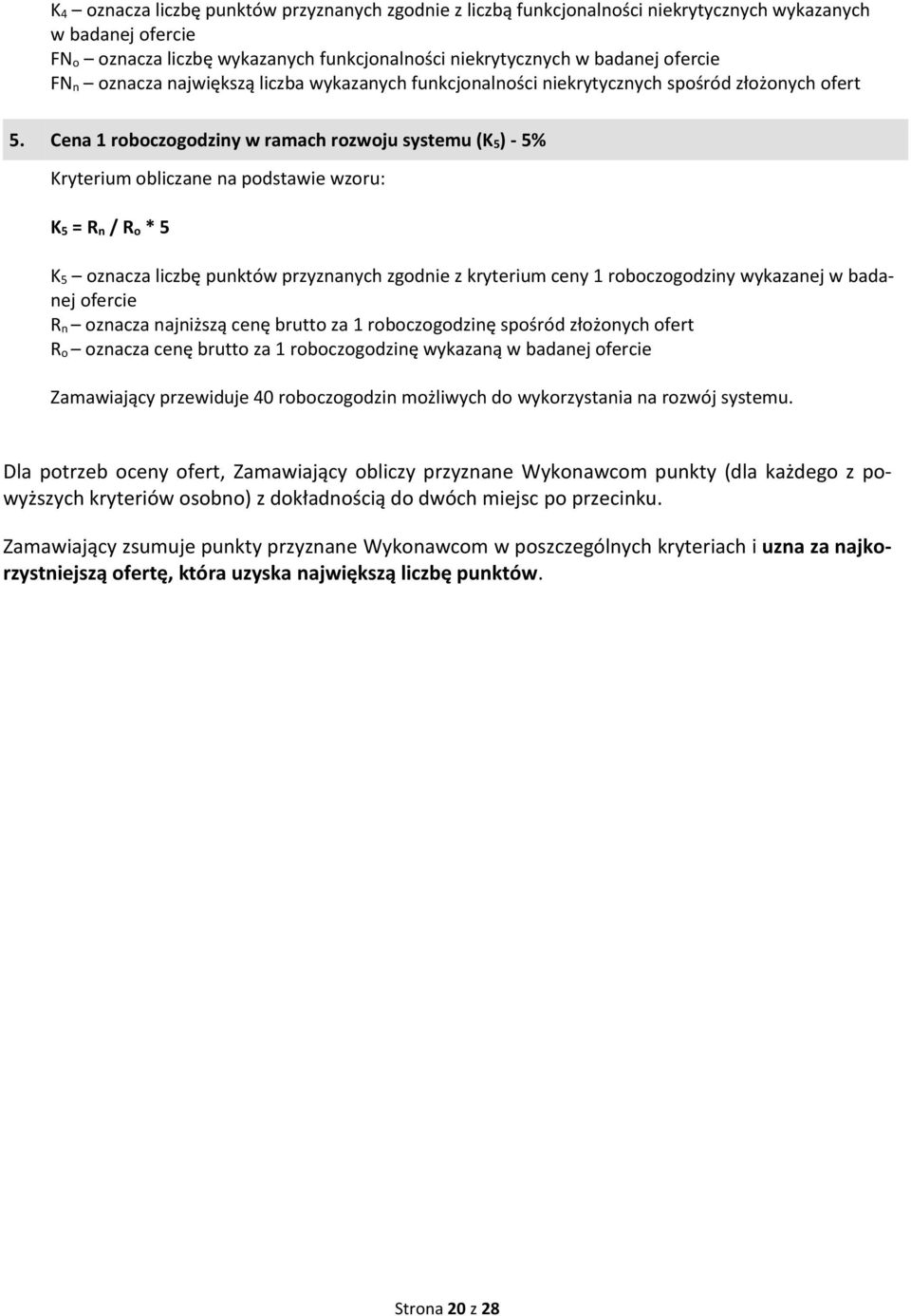 Cena 1 roboczogodziny w ramach rozwoju systemu (K 5) - 5% Kryterium obliczane na podstawie wzoru: K 5 = R n / R o * 5 K 5 oznacza liczbę punktów przyznanych zgodnie z kryterium ceny 1 roboczogodziny