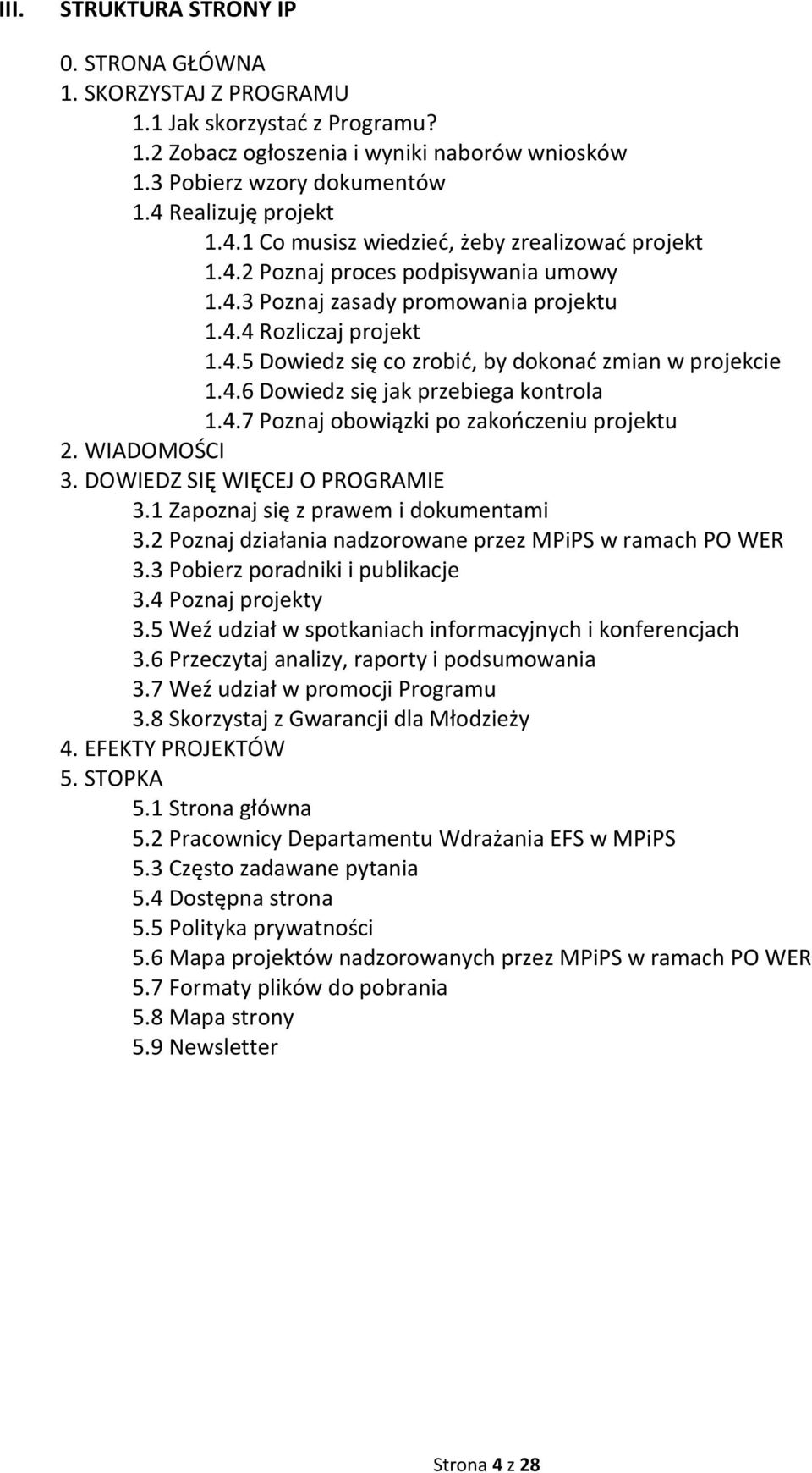 4.6 Dowiedz się jak przebiega kontrola 1.4.7 Poznaj obowiązki po zakończeniu projektu 2. WIADOMOŚCI 3. DOWIEDZ SIĘ WIĘCEJ O PROGRAMIE 3.1 Zapoznaj się z prawem i dokumentami 3.