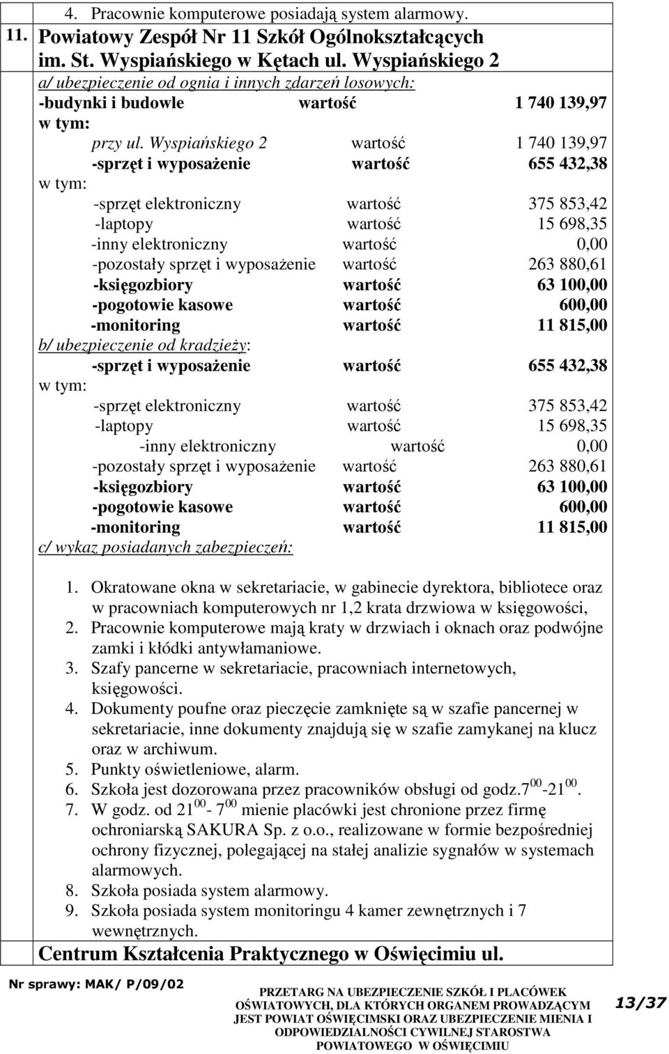 Wyspiańskiego 2 wartość 1 740 139,97 -sprzęt i wyposażenie wartość 655 432,38 -sprzęt elektroniczny wartość 375 853,42 -laptopy wartość 15 698,35 -inny elektroniczny wartość 0,00 -pozostały sprzęt i