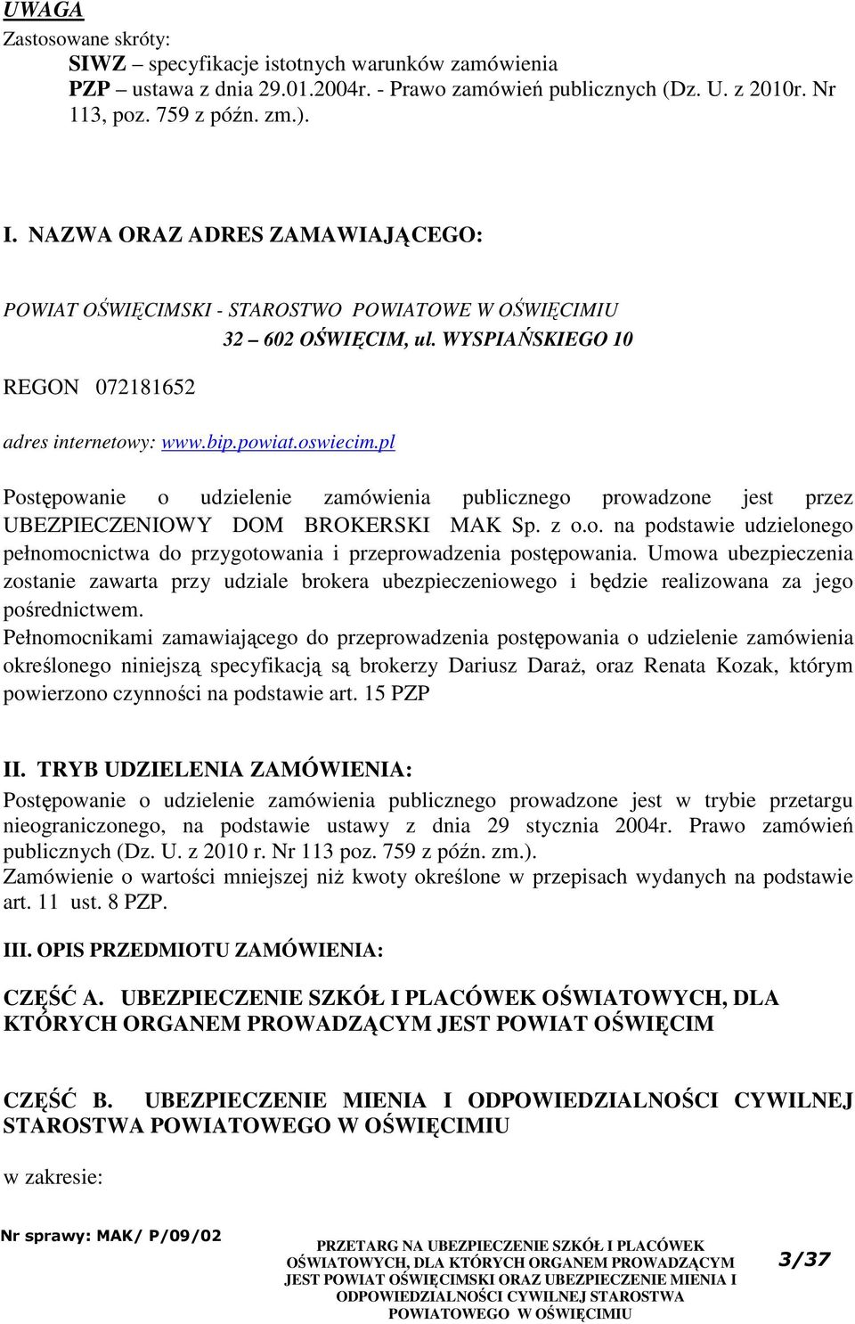 pl Postępowanie o udzielenie zamówienia publicznego prowadzone jest przez UBEZPIECZENIOWY DOM BROKERSKI MAK Sp. z o.o. na podstawie udzielonego pełnomocnictwa do przygotowania i przeprowadzenia postępowania.