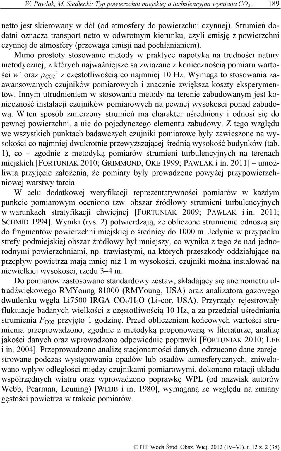 Mimo prostoty stosowanie metody w praktyce napotyka na trudności natury metodycznej, z których najważniejsze są związane z koniecznością pomiaru wartości w oraz ρ CO2 z częstotliwością co najmniej 10