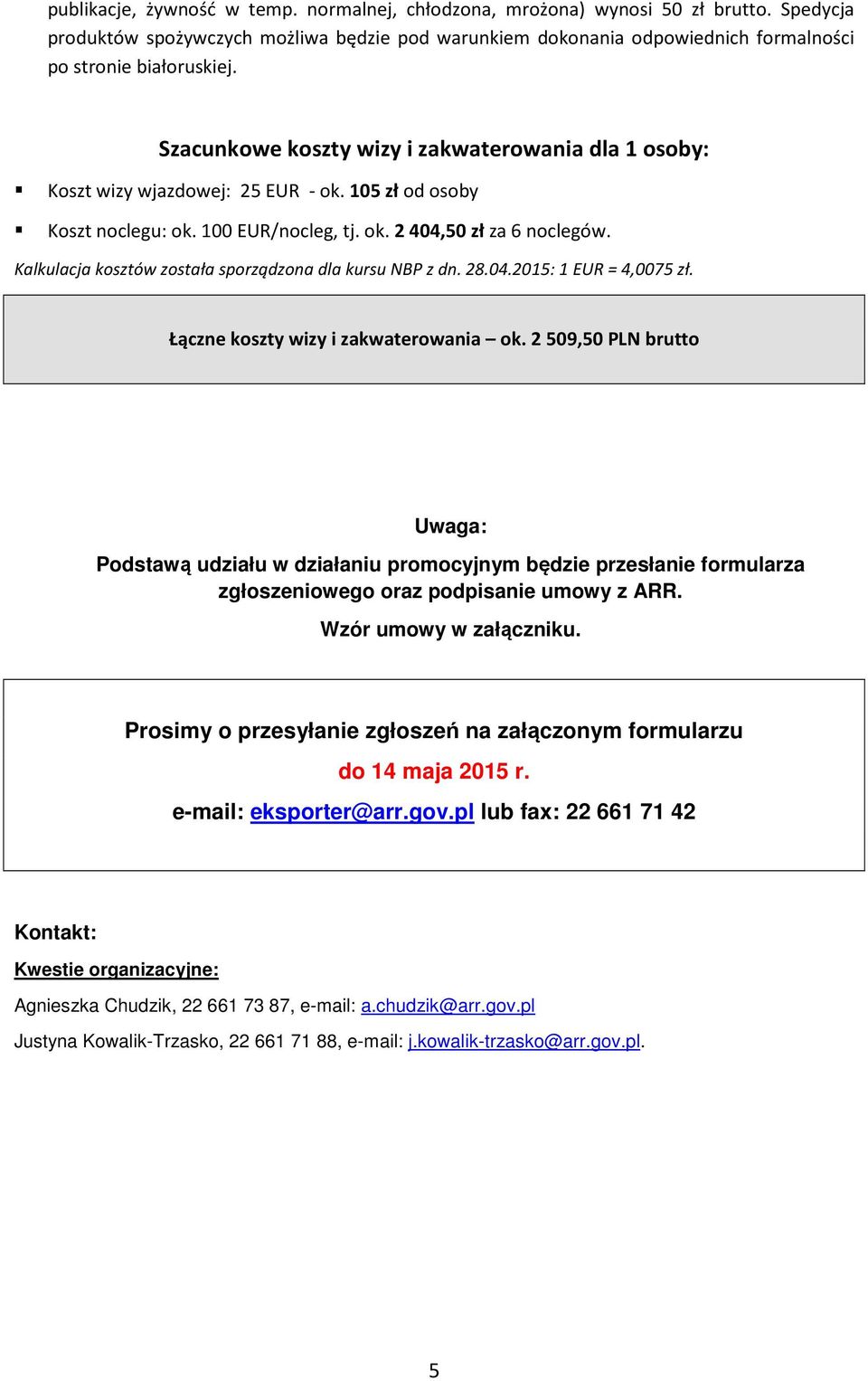 Kalkulacja kosztów została sporządzona dla kursu NBP z dn. 28.04.2015: 1 EUR = 4,0075 zł. Łączne koszty wizy i zakwaterowania ok.